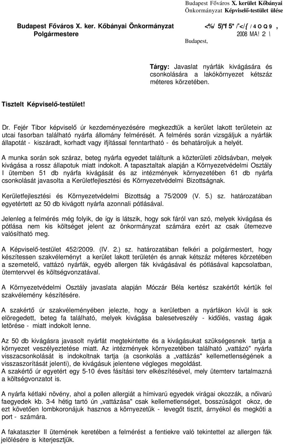Fejér Tibor képviselő úr kezdeményezésére megkezdtük a kerület lakott területein az utcai fasorban található nyárfa állomány felmérését.