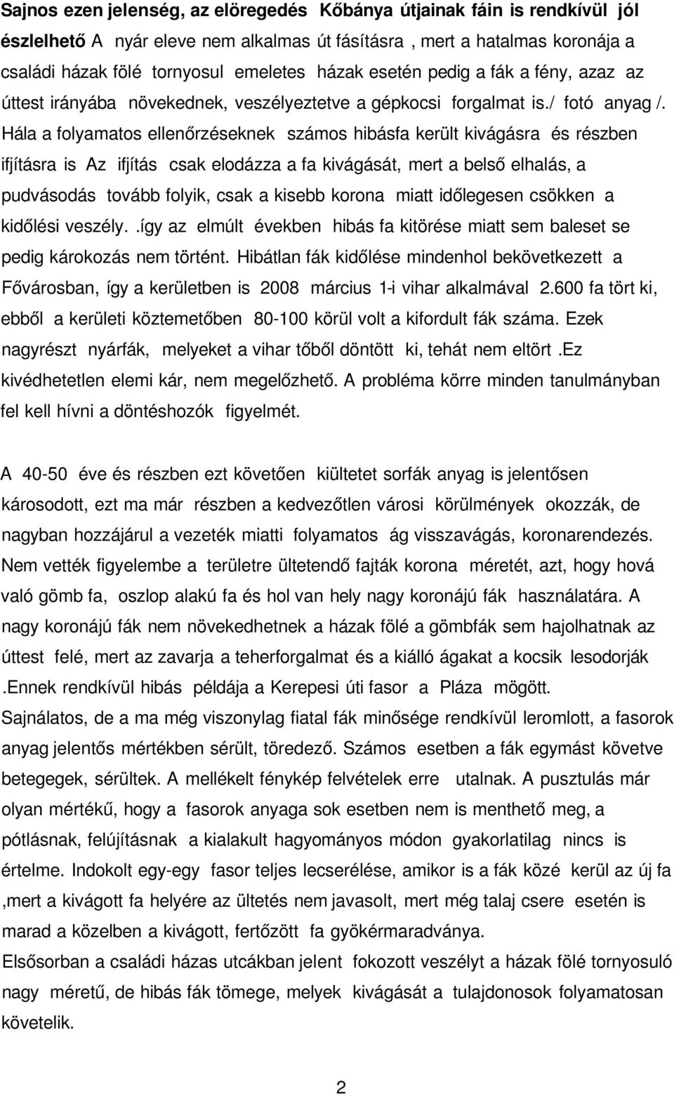 Hála a folyamatos ellenőrzéseknek számos hibásfa került kivágásra és részben ifjításra is Az ifjítás csak elodázza a fa kivágását, mert a belső elhalás, a pudvásodás tovább folyik, csak a kisebb