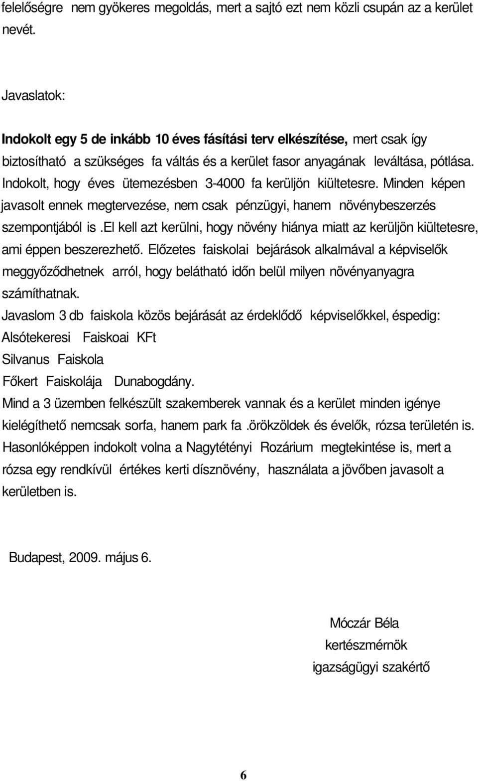 Indokolt, hogy éves ütemezésben 3-4000 fa kerüljön kiültetesre. Minden képen javasolt ennek megtervezése, nem csak pénzügyi, hanem növénybeszerzés szempontjából is.
