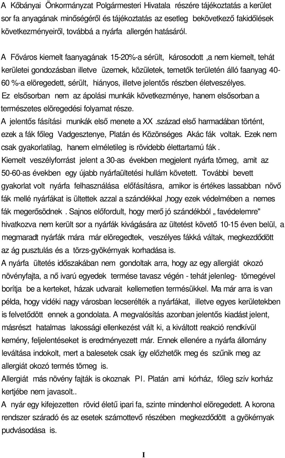 A Főváros kiemelt faanyagának 15-20%-a sérült, károsodott,a nem kiemelt, tehát kerületei gondozásban illetve üzemek, közületek, temetők területén álló faanyag 40-60 %-a elöregedett, sérült, hiányos,
