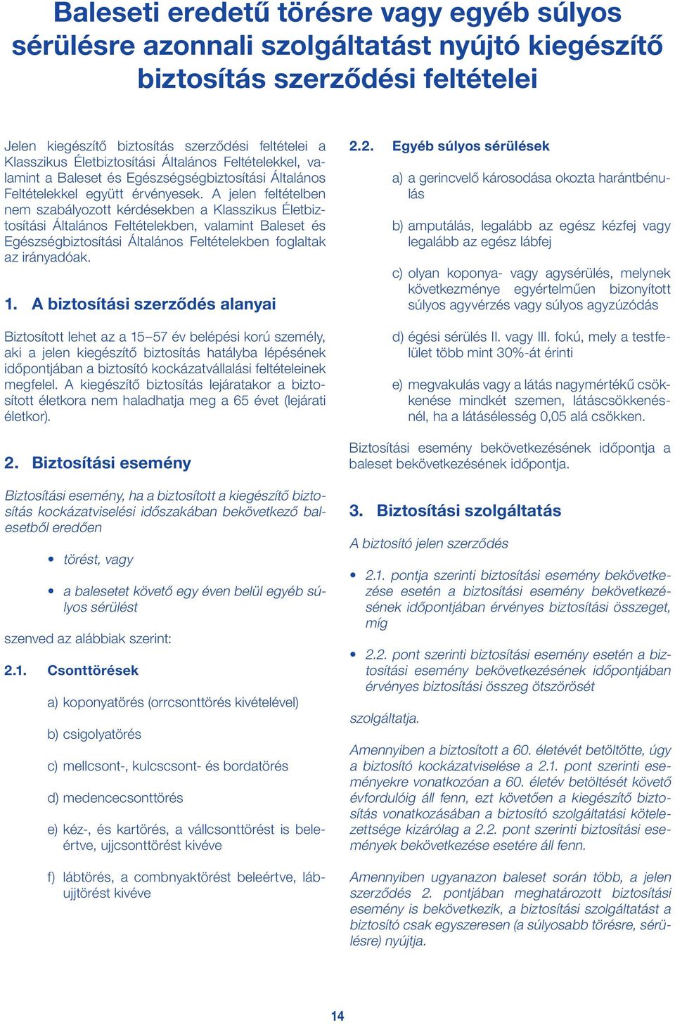 A jelen feltételben nem szabályozott kérdésekben a Klasszikus Életbiztosítási Általános Feltételekben, valamint Baleset és Egészségbiztosítási Általános Feltételekben foglaltak az irányadóak. 1.