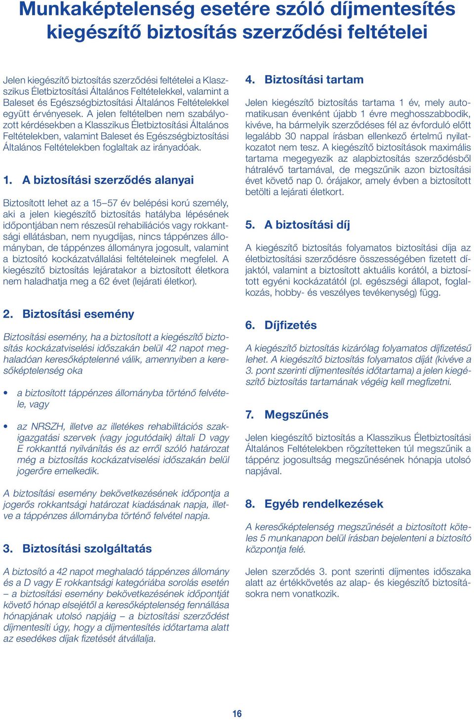 A jelen feltételben nem szabályozott kérdésekben a Klasszikus Életbiztosítási Általános Feltételekben, valamint Baleset és Egészségbiztosítási Általános Feltételekben foglaltak az irányadóak. 1.