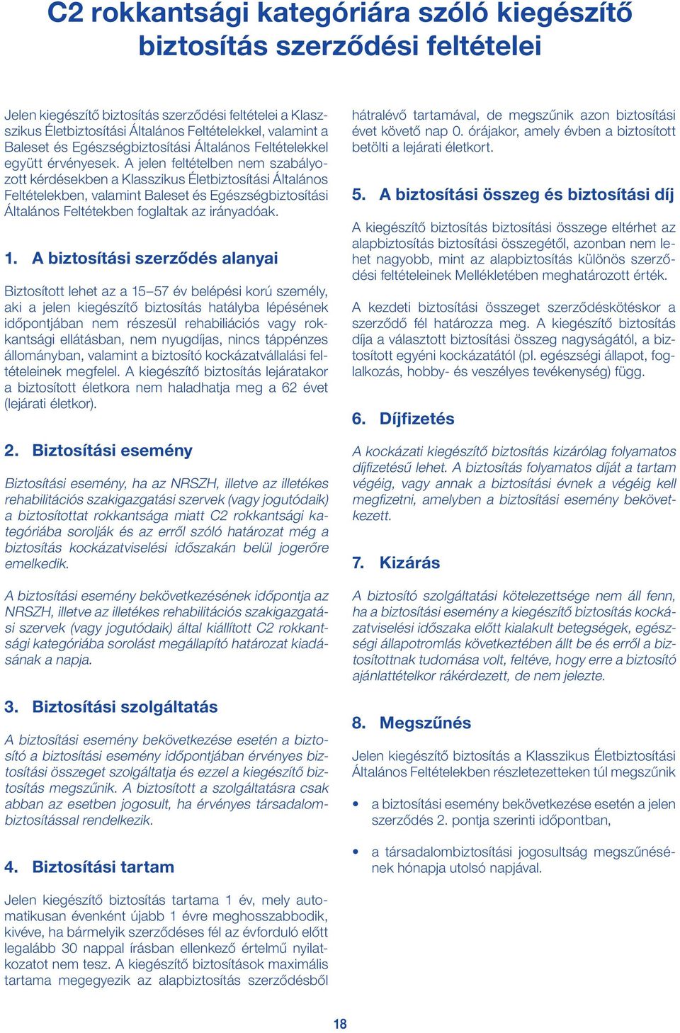 A jelen feltételben nem szabályozott kérdésekben a Klasszikus Életbiztosítási Általános Feltételekben, valamint Baleset és Egészségbiztosítási Általános Feltétekben foglaltak az irányadóak. 1.