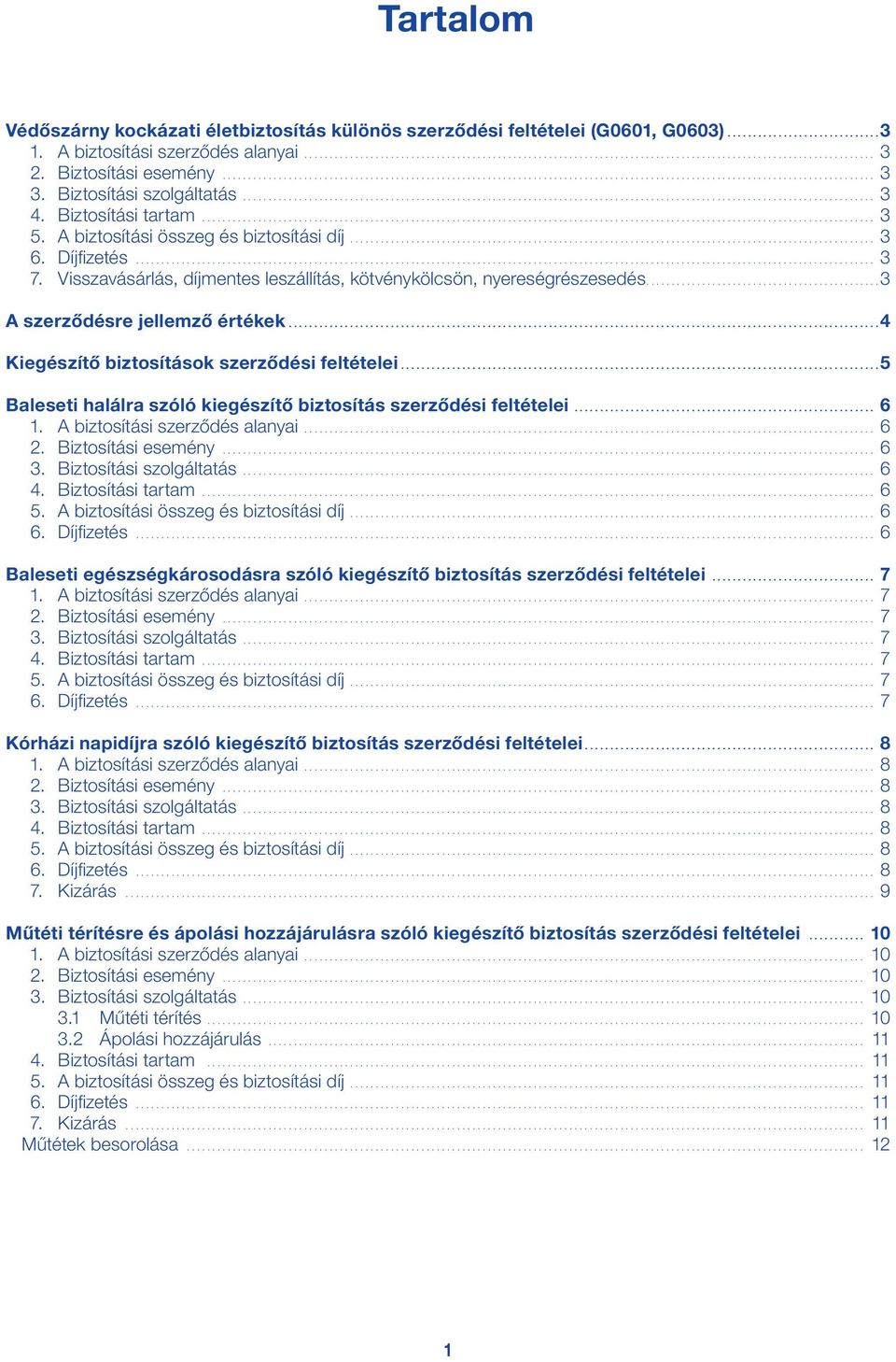 ...3 A szerződésre jellemző értékek... 4 Kiegészítő biztosítások szerződési feltételei... 5 Baleseti halálra szóló kiegészítő biztosítás szerződési feltételei.... 6 1. A biztosítási szerződés alanyai.