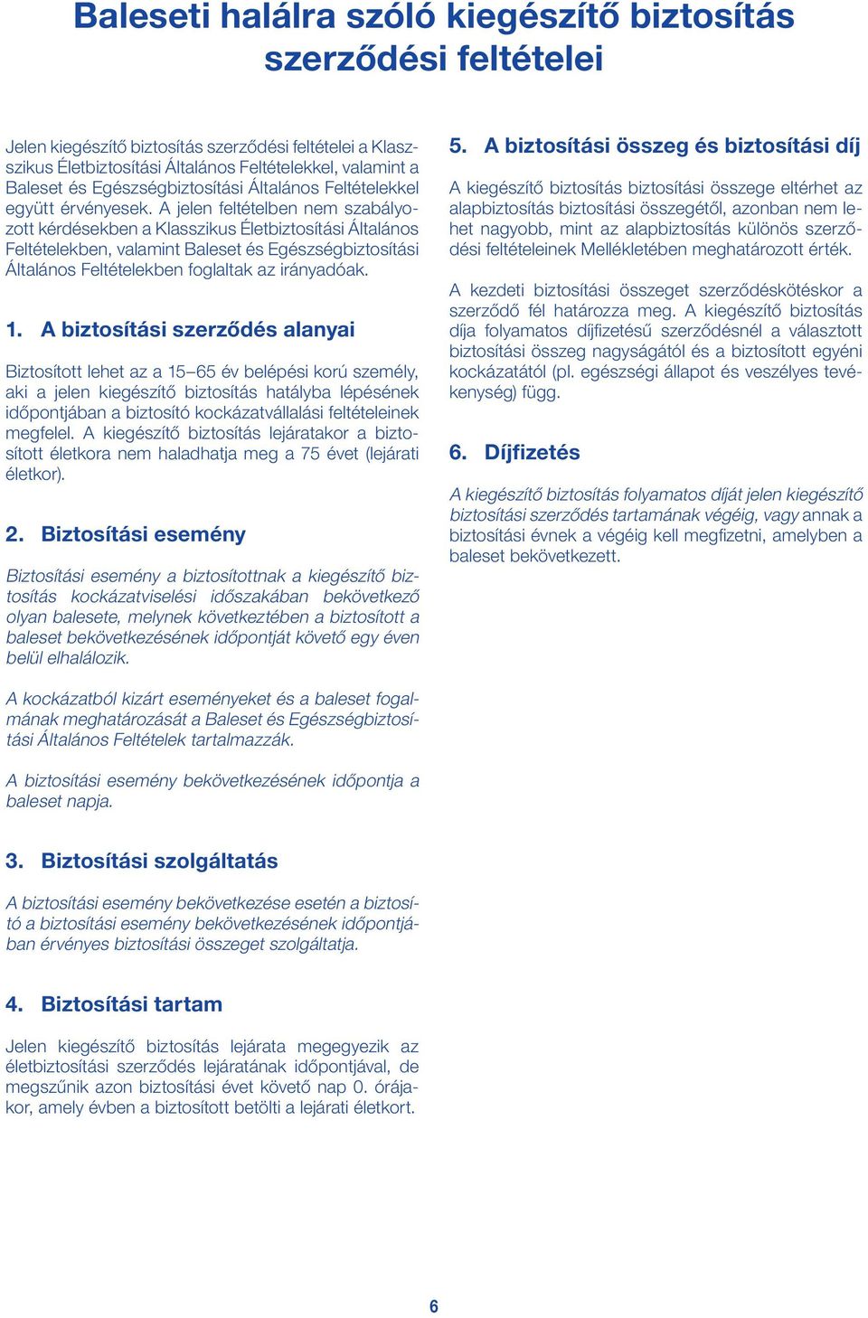 A jelen feltételben nem szabályozott kérdésekben a Klasszikus Életbiztosítási Általános Feltételekben, valamint Baleset és Egészségbiztosítási Általános Feltételekben foglaltak az irányadóak. 1.