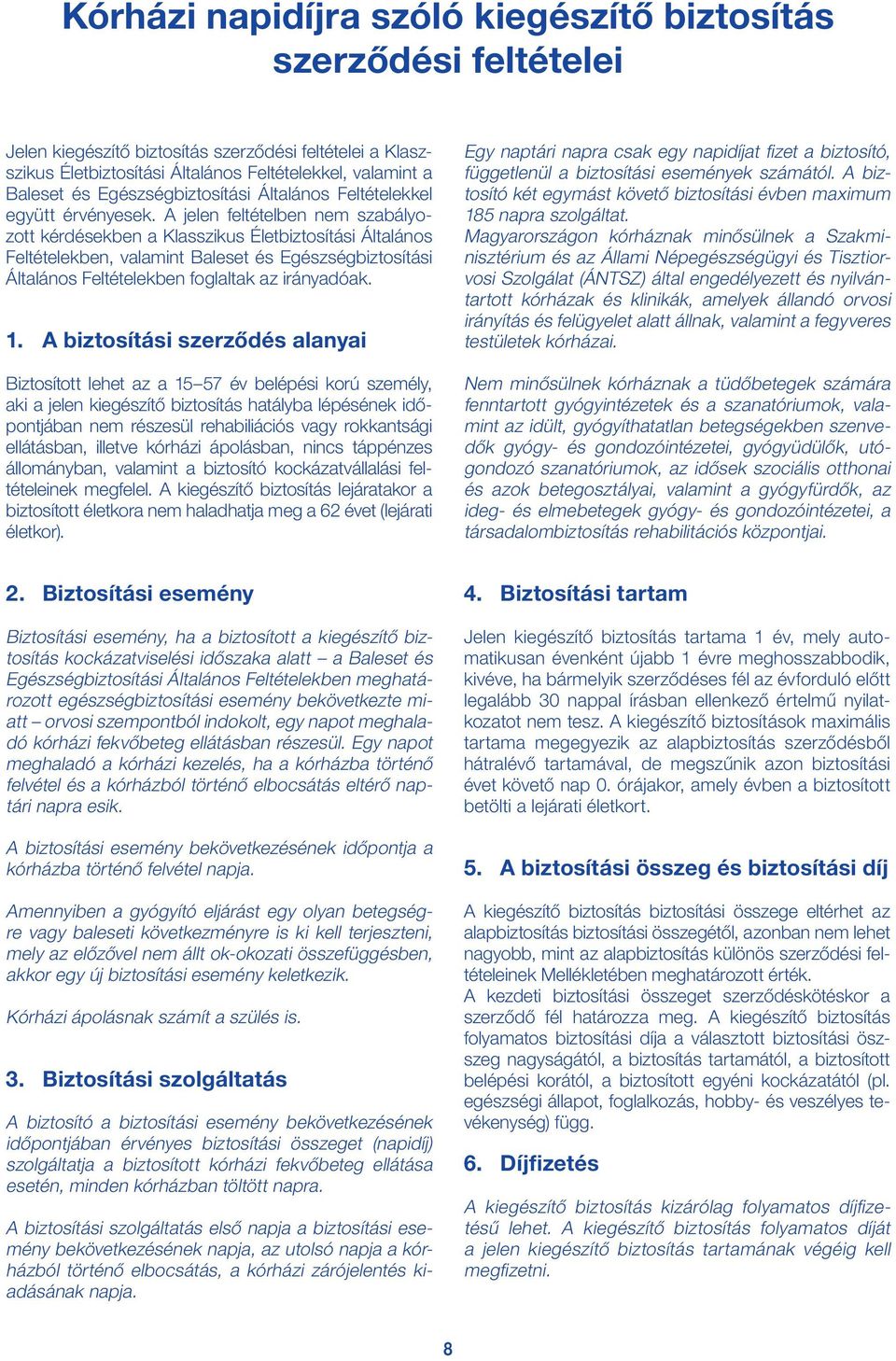 A jelen feltételben nem szabályozott kérdésekben a Klasszikus Életbiztosítási Általános Feltételekben, valamint Baleset és Egészségbiztosítási Általános Feltételekben foglaltak az irányadóak. 1.