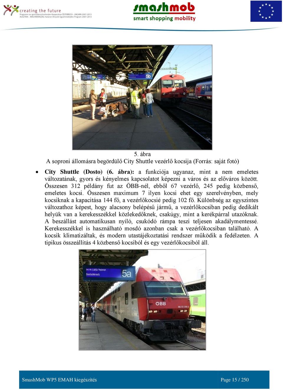 Összesen 312 példány fut az ÖBB-nél, ebből 67 vezérlő, 245 pedig közbenső, emeletes kocsi.