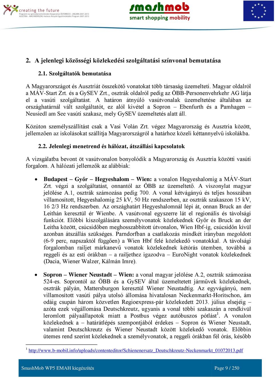 A határon átnyúló vasútvonalak üzemeltetése általában az országhatárnál vált szolgáltatót, ez alól kivétel a Sopron Ebenfurth és a Pamhagen Neusiedl am See vasúti szakasz, mely GySEV üzemeltetés