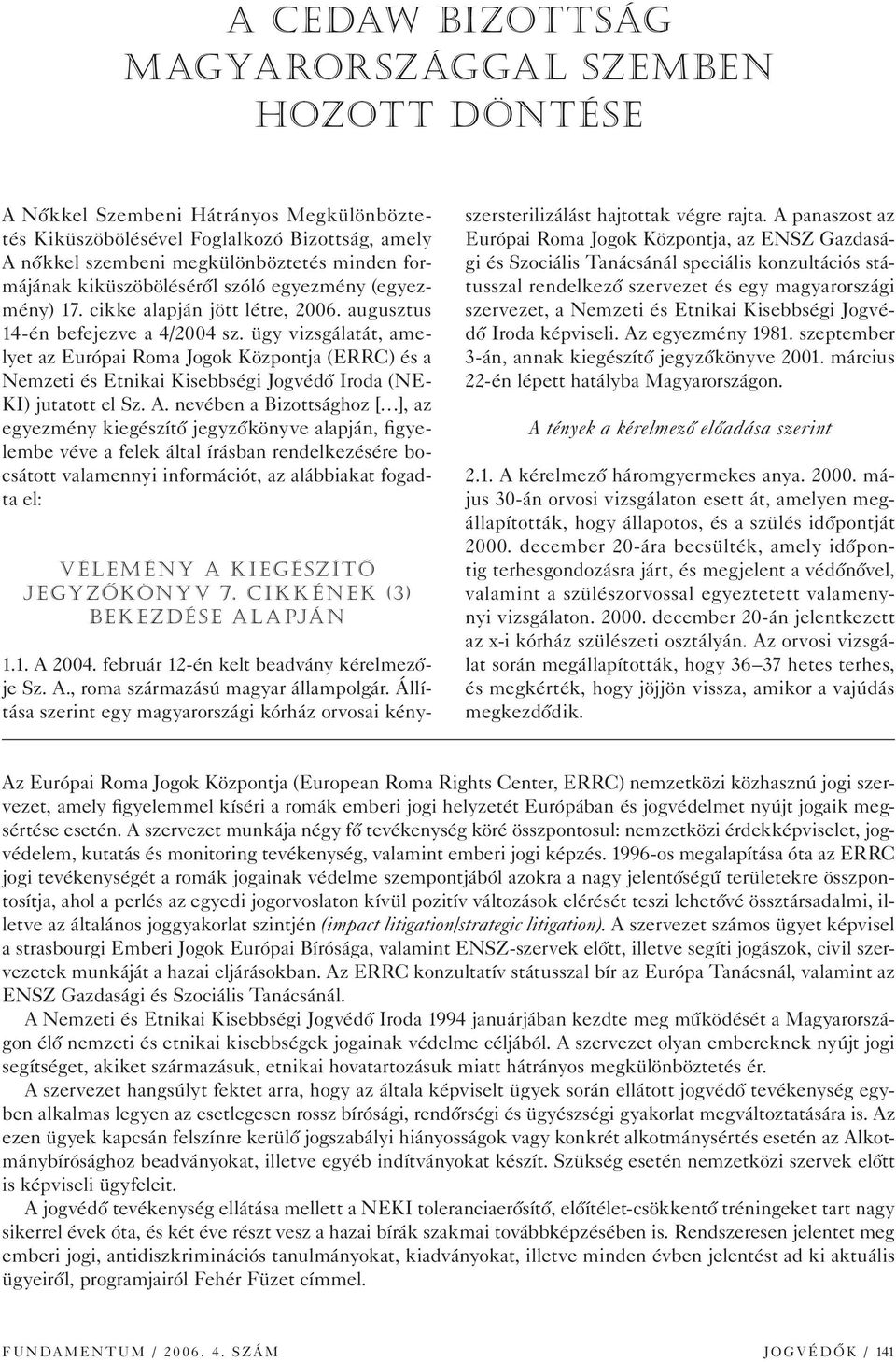 ügy vizsgálatát, amelyet az Európai Roma Jogok Központja (ERRC) és a Nemzeti és Etnikai Kisebbségi Jogvédô Iroda (NE- KI) jutatott el Sz. A.