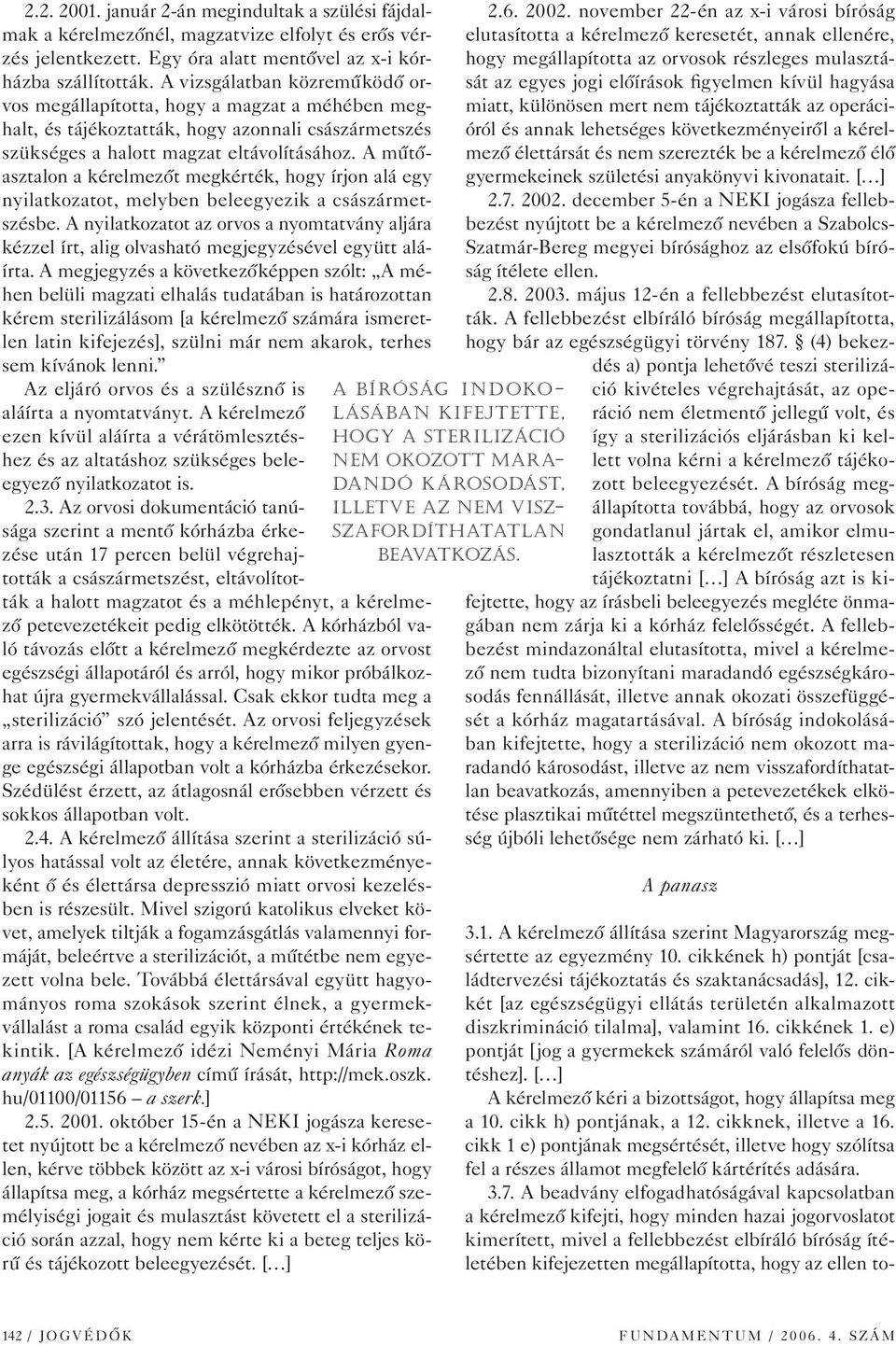 A mûtôasztalon a kérelmezôt megkérték, hogy írjon alá egy nyilatkozatot, melyben beleegyezik a császármetszésbe.
