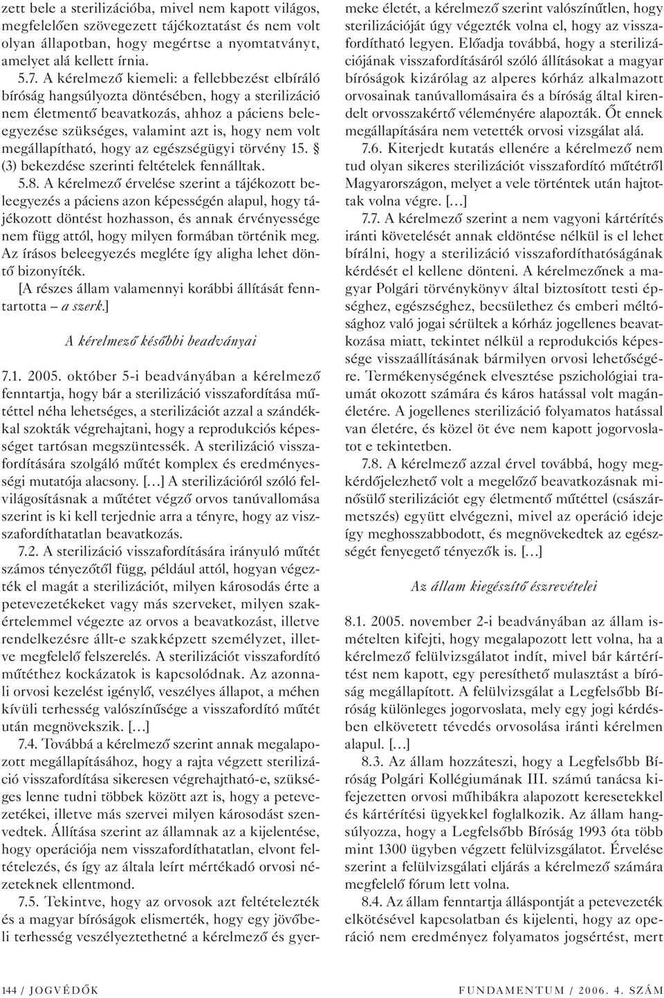 megállapítható, hogy az egészségügyi törvény 15. (3) bekezdése szerinti feltételek fennálltak. 5.8.