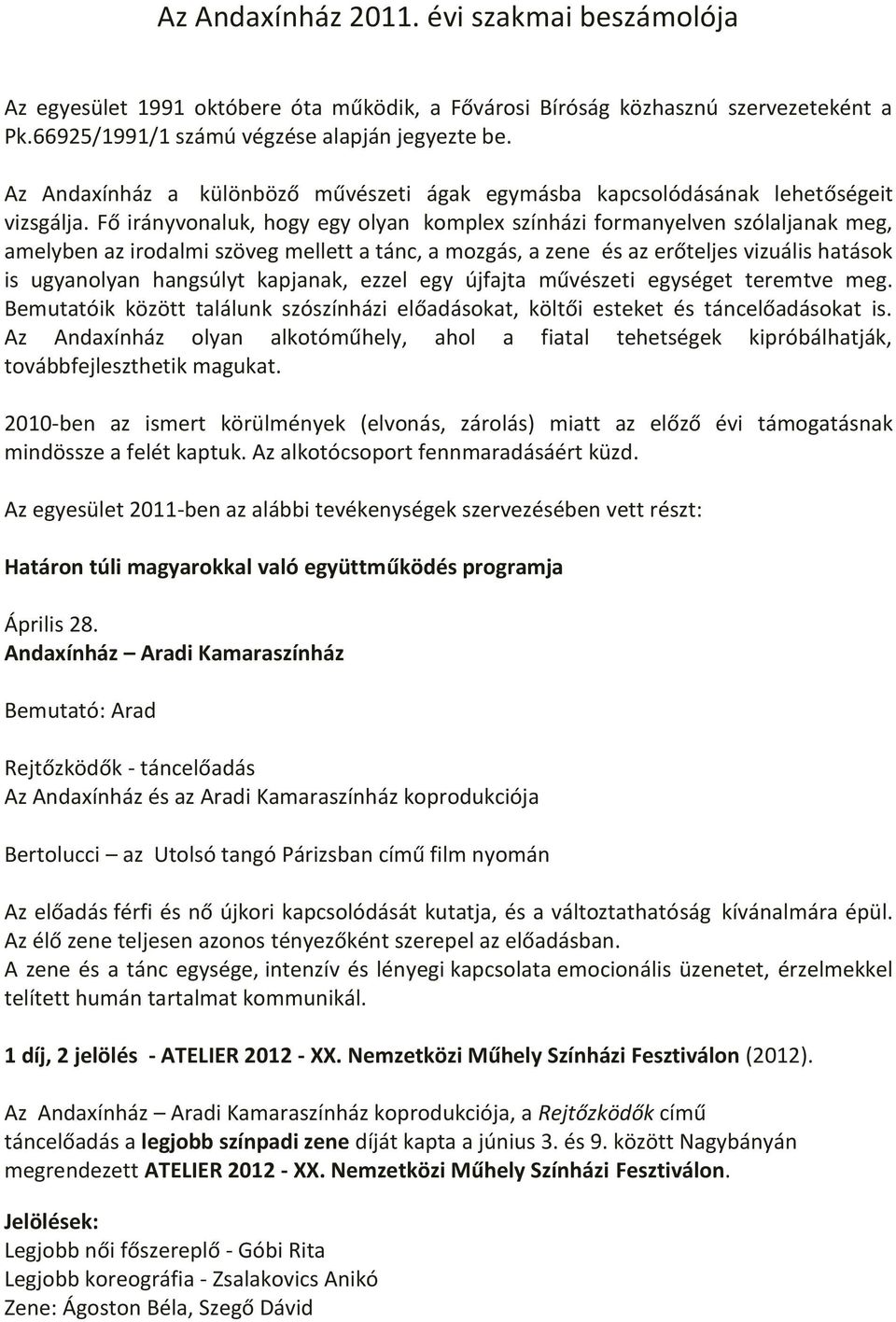 Fő irányvonaluk, hogy egy olyan komplex színházi formanyelven szólaljanak meg, amelyben az irodalmi szöveg mellett a tánc, a mozgás, a zene és az erőteljes vizuális hatások is ugyanolyan hangsúlyt