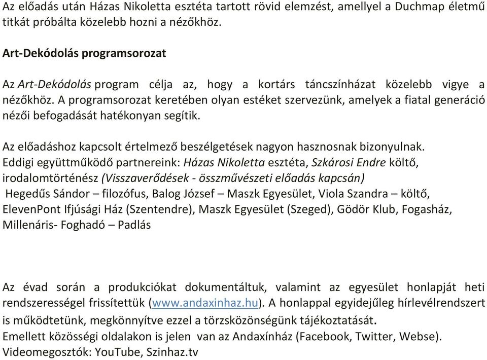 A programsorozat keretében olyan estéket szervezünk, amelyek a fiatal generáció nézői befogadását hatékonyan segítik. Az előadáshoz kapcsolt értelmező beszélgetések nagyon hasznosnak bizonyulnak.