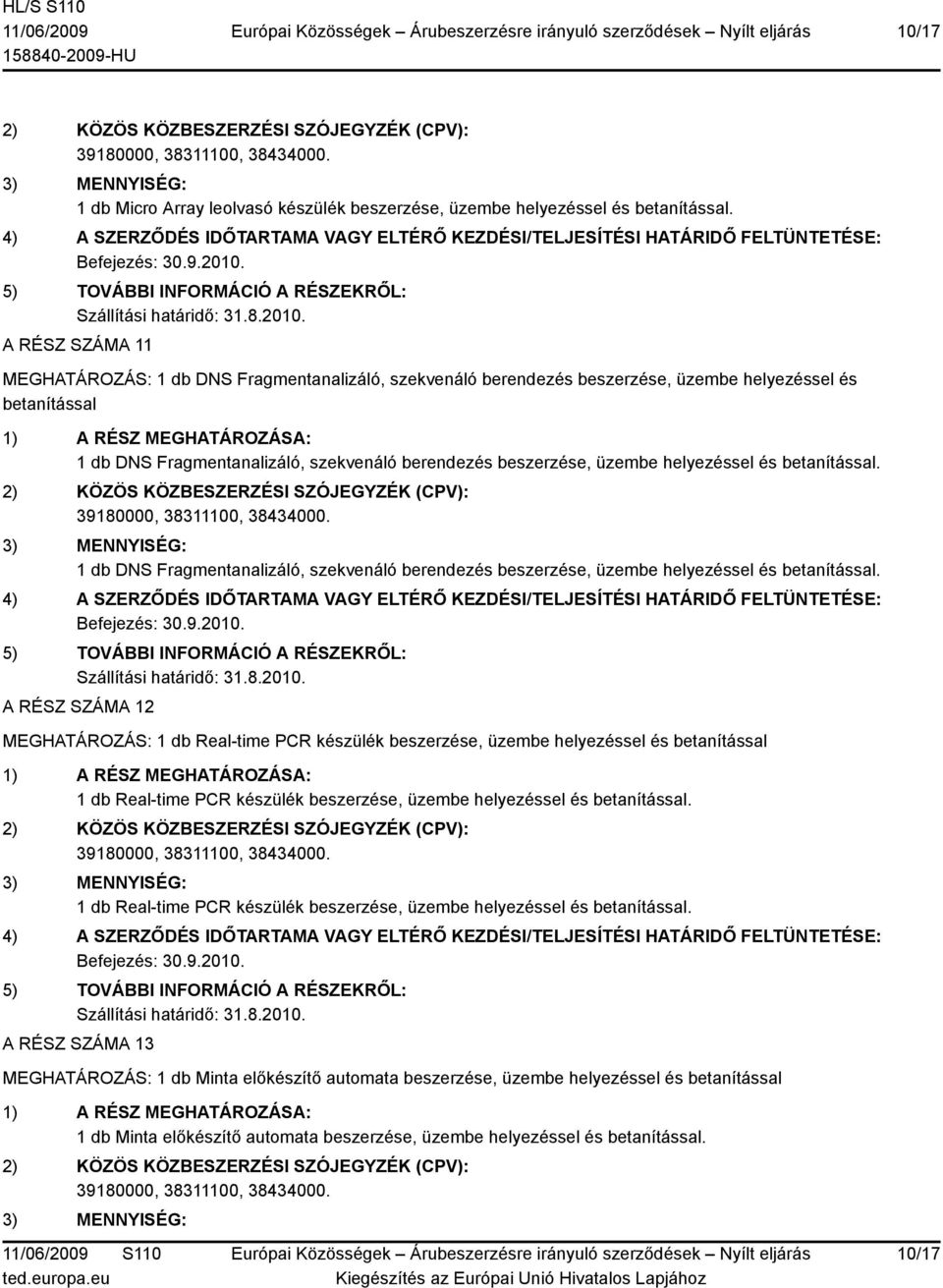 A RÉSZ SZÁMA 11 MEGHATÁROZÁS: 1 db DNS Fragmentanalizáló, szekvenáló berendezés beszerzése, üzembe helyezéssel és betanítással 1 db DNS Fragmentanalizáló, szekvenáló berendezés beszerzése, üzembe