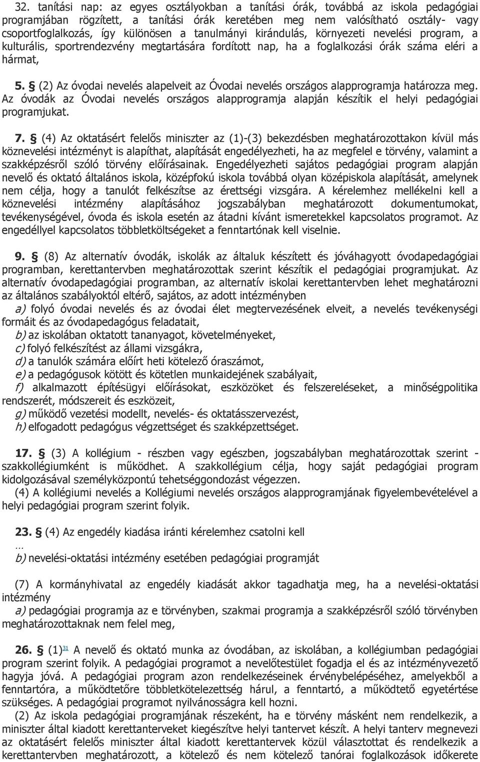 (2) Az óvodai nevelés alapelveit az Óvodai nevelés országos alapprogramja határozza meg. Az óvodák az Óvodai nevelés országos alapprogramja alapján készítik el helyi pedagógiai programjukat. 7.