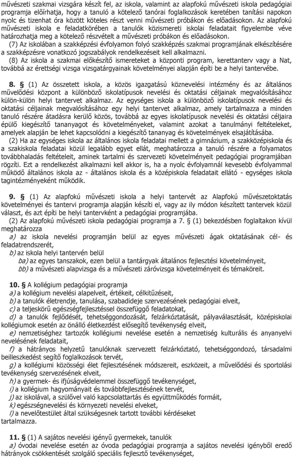 Az alapfokú művészeti iskola e feladatkörében a tanulók közismereti iskolai feladatait figyelembe véve határozhatja meg a kötelező részvételt a művészeti próbákon és előadásokon.