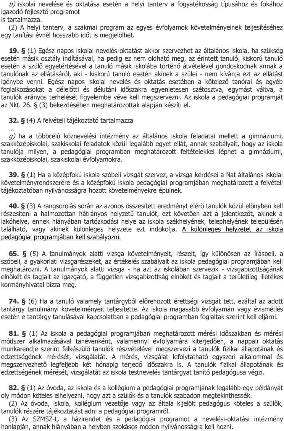 (1) Egész napos iskolai nevelés-oktatást akkor szervezhet az általános iskola, ha szükség esetén másik osztály indításával, ha pedig ez nem oldható meg, az érintett tanuló, kiskorú tanuló esetén a