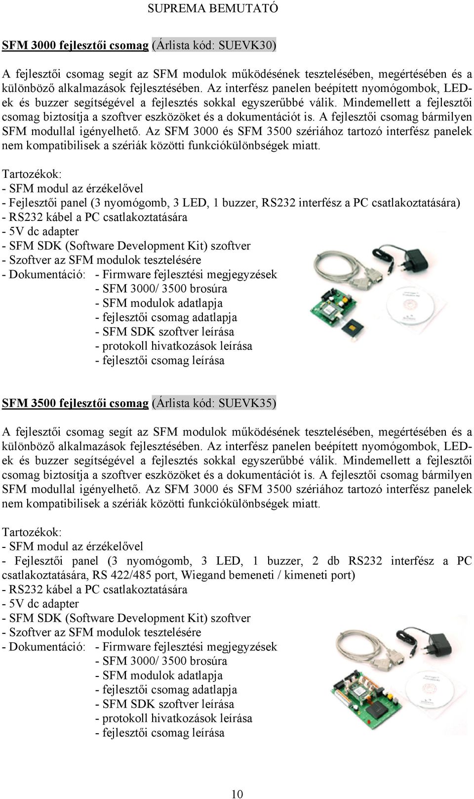 A fejlesztői csomag bármilyen SFM modullal igényelhető. Az SFM 3000 és SFM 3500 szériához tartozó interfész panelek nem kompatibilisek a szériák közötti funkciókülönbségek miatt.