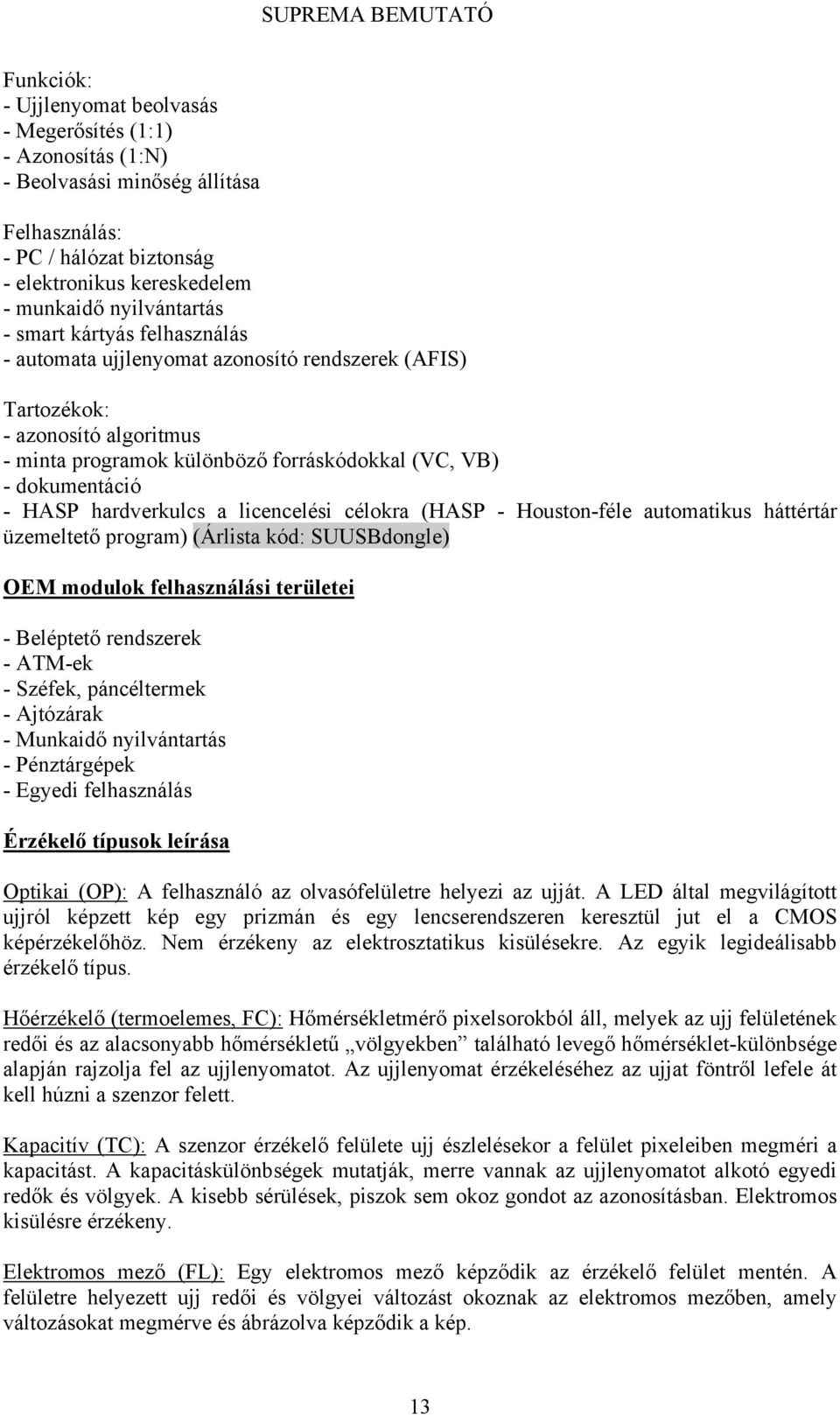 a licencelési célokra (HASP - Houston-féle automatikus háttértár üzemeltető program) (Árlista kód: SUUSBdongle) OEM modulok felhasználási területei - Beléptető rendszerek - ATM-ek - Széfek,