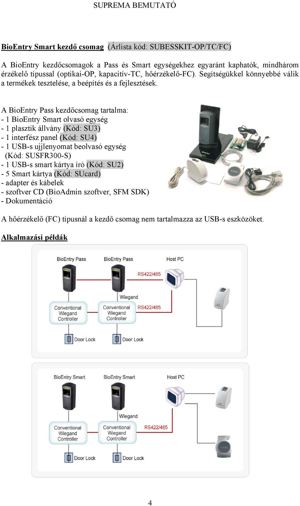 A BioEntry Pass kezdőcsomag tartalma: - 1 BioEntry Smart olvasó egység - 1 plasztik állvány (Kód: SU3) - 1 interfész panel (Kód: SU4) - 1 USB-s ujjlenyomat beolvasó egység (Kód: