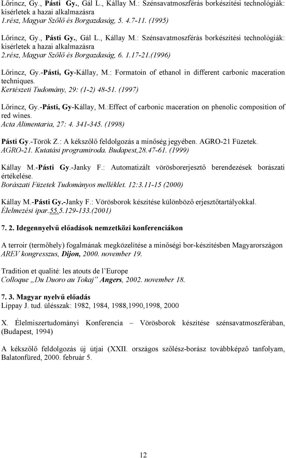 (1997) Lőrincz, Gy.-Pásti, Gy-Kállay, M.:Effect of carbonic maceration on phenolic composition of red wines. Acta Alimentaria, 27: 4. 341-345. (1998) Pásti Gy.-Török Z.