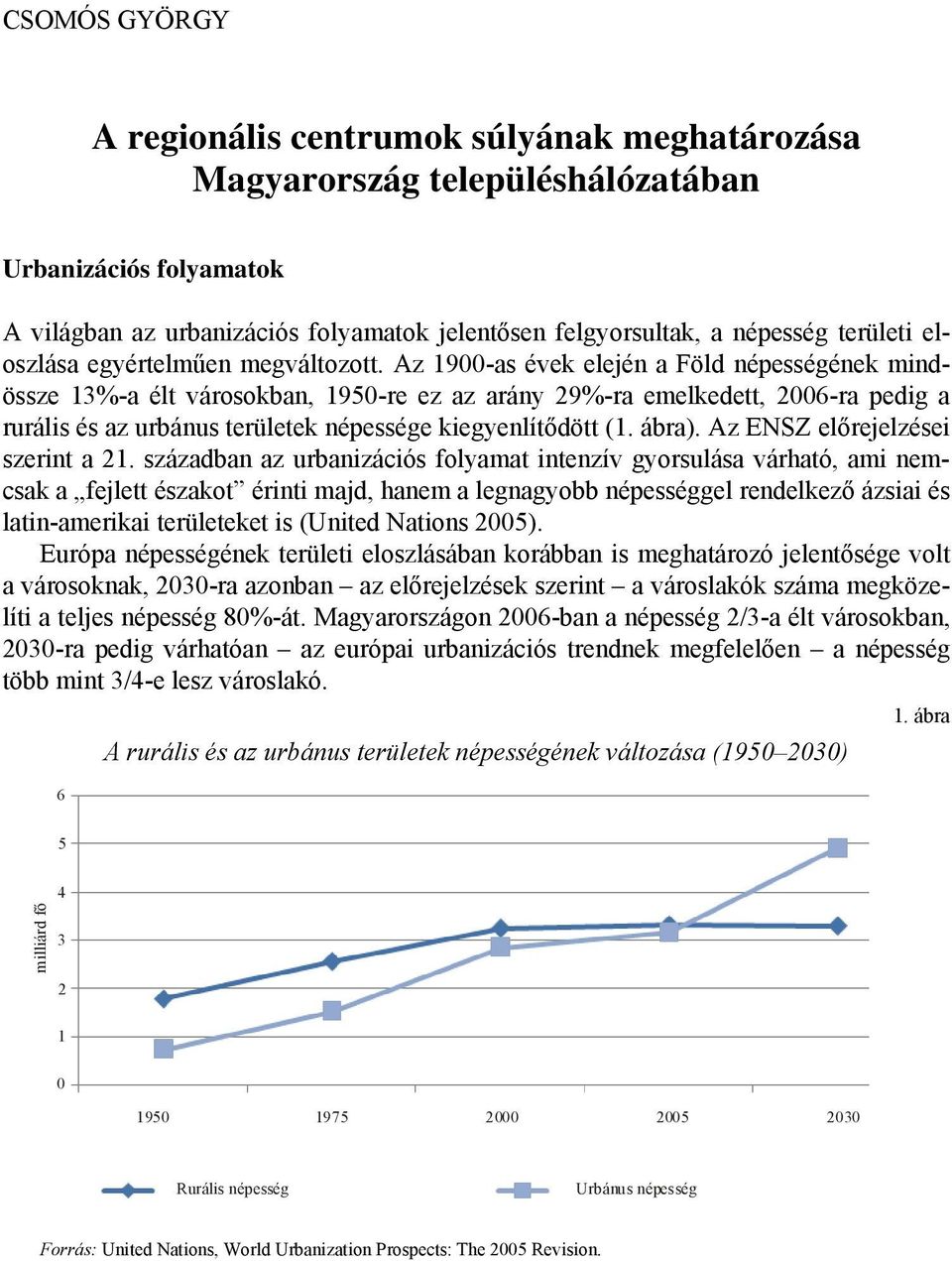 Az 1900-as évek elején a Föld népességének mindössze 13%-a élt városokban, 1950-re ez az arány 29%-ra emelkedett, 2006-ra pedig a rurális és az urbánus területek népessége kiegyenlítődött (1. ábra).