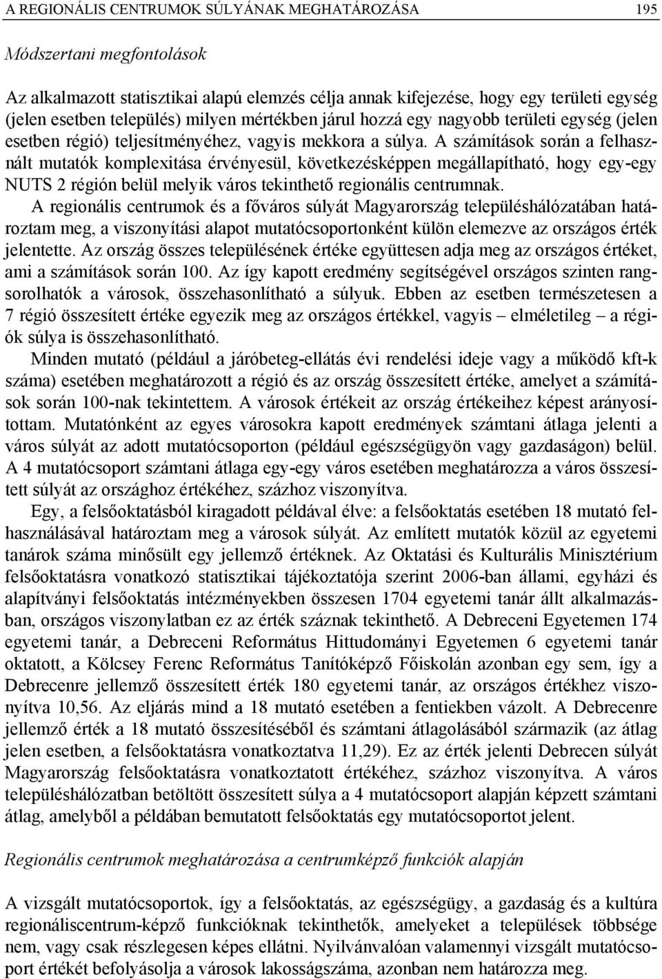 A számítások során a felhasznált mutatók komplexitása érvényesül, következésképpen megállapítható, hogy egy-egy NUTS 2 régión belül melyik város tekinthető regionális centrumnak.