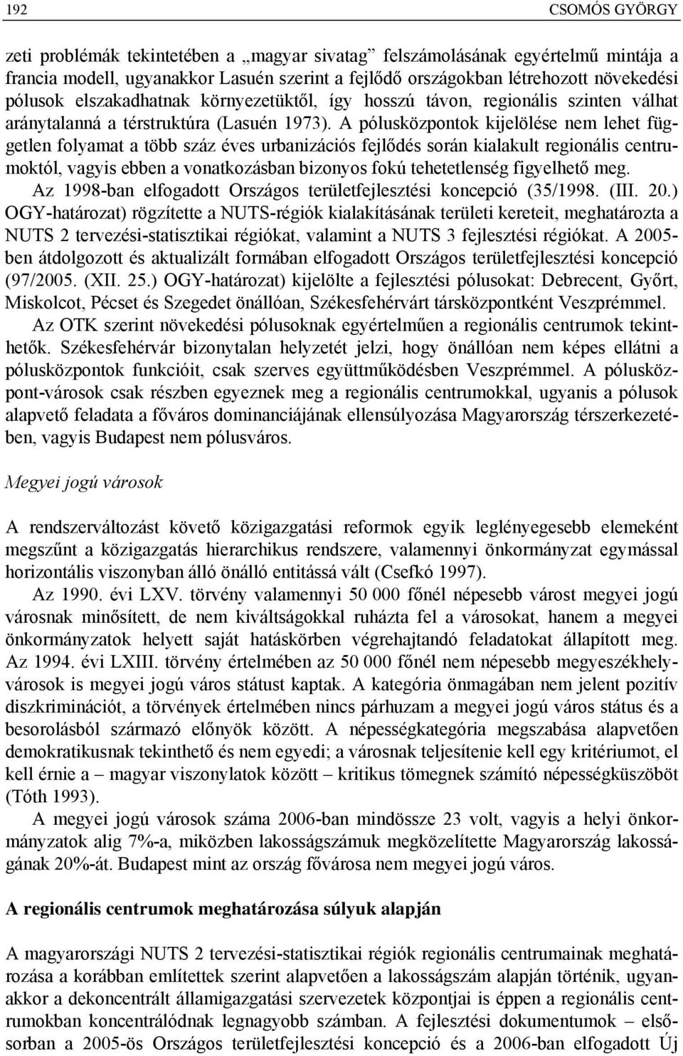 A pólusközpontok kijelölése nem lehet független folyamat a több száz éves urbanizációs fejlődés során kialakult regionális centrumoktól, vagyis ebben a vonatkozásban bizonyos fokú tehetetlenség