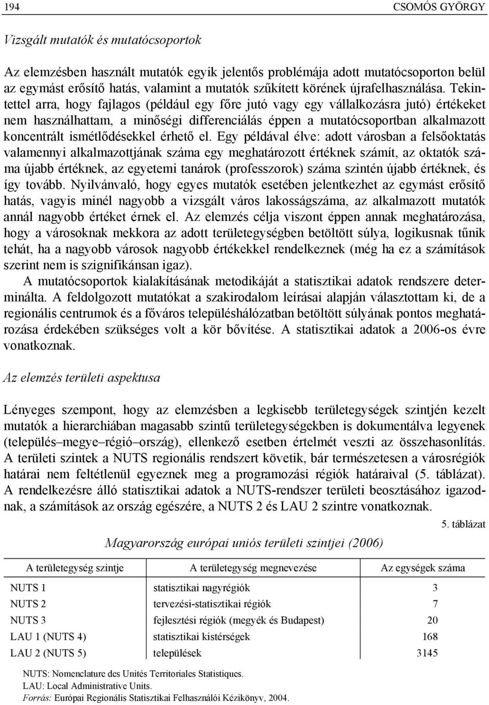 Tekintettel arra, hogy fajlagos (például egy főre jutó vagy egy vállalkozásra jutó) értékeket nem használhattam, a minőségi differenciálás éppen a mutatócsoportban alkalmazott koncentrált