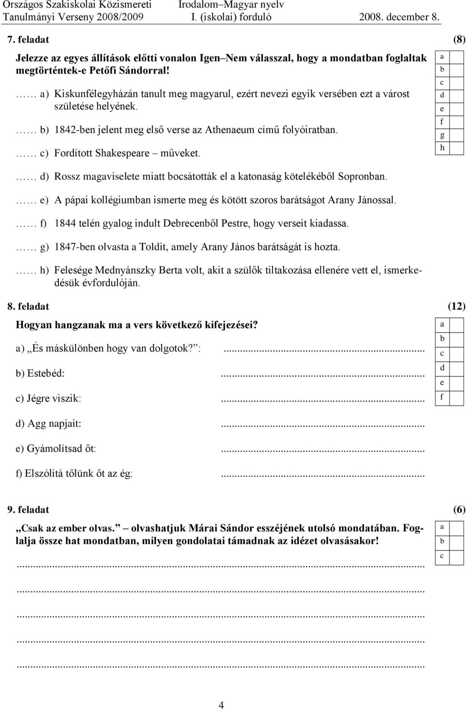 ) 1842-n jlnt mg lső vrs z Athnum ímű olyóirtn. ) Forított Shkspr művkt. ) Rossz mgvislt mitt osátották l ktonság kötlékéől Sopronn.