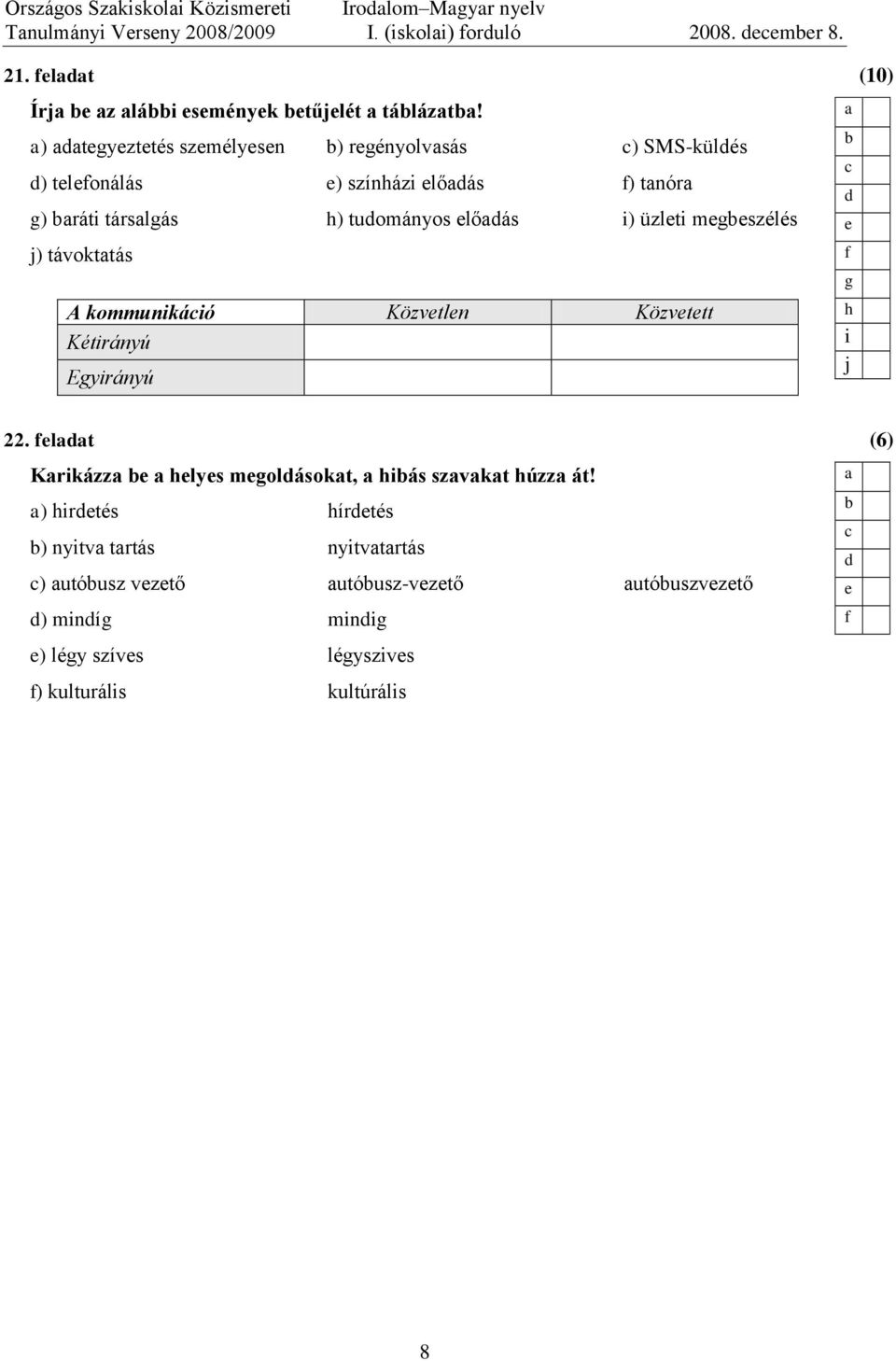 ) tgyzttés szmélysn ) rgényolvsás ) SMS-külés ) tlonálás ) színházi lőás ) tnór g) ráti társlgás h) tuományos lőás i) üzlti mgszélés j)