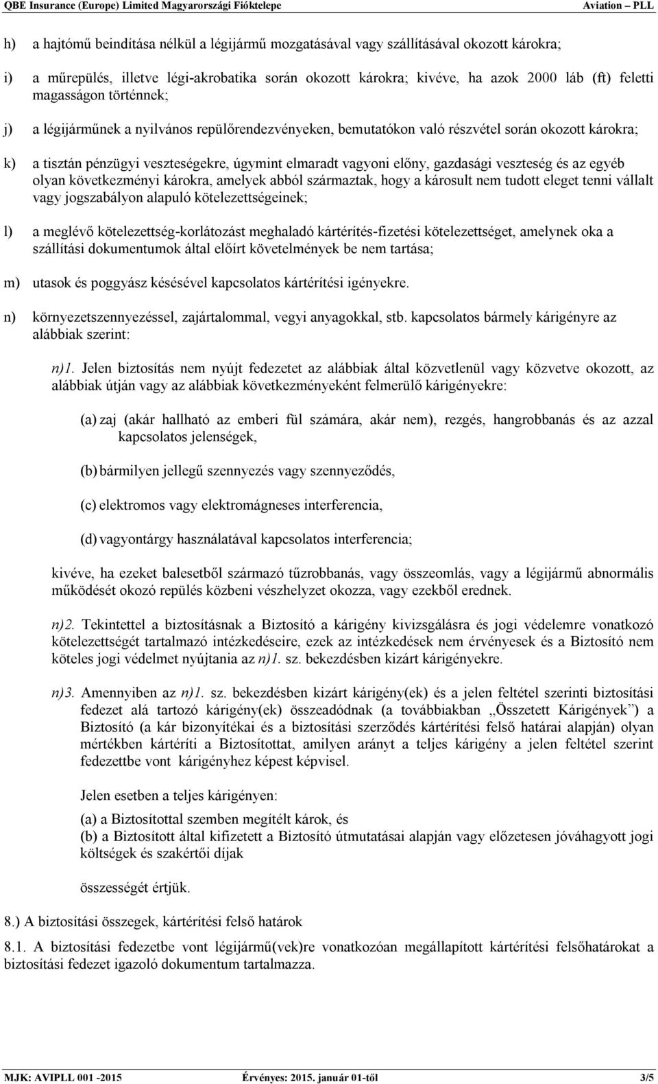 gazdasági veszteség és az egyéb olyan következményi károkra, amelyek abból származtak, hogy a károsult nem tudott eleget tenni vállalt vagy jogszabályon alapuló kötelezettségeinek; l) a meglévő