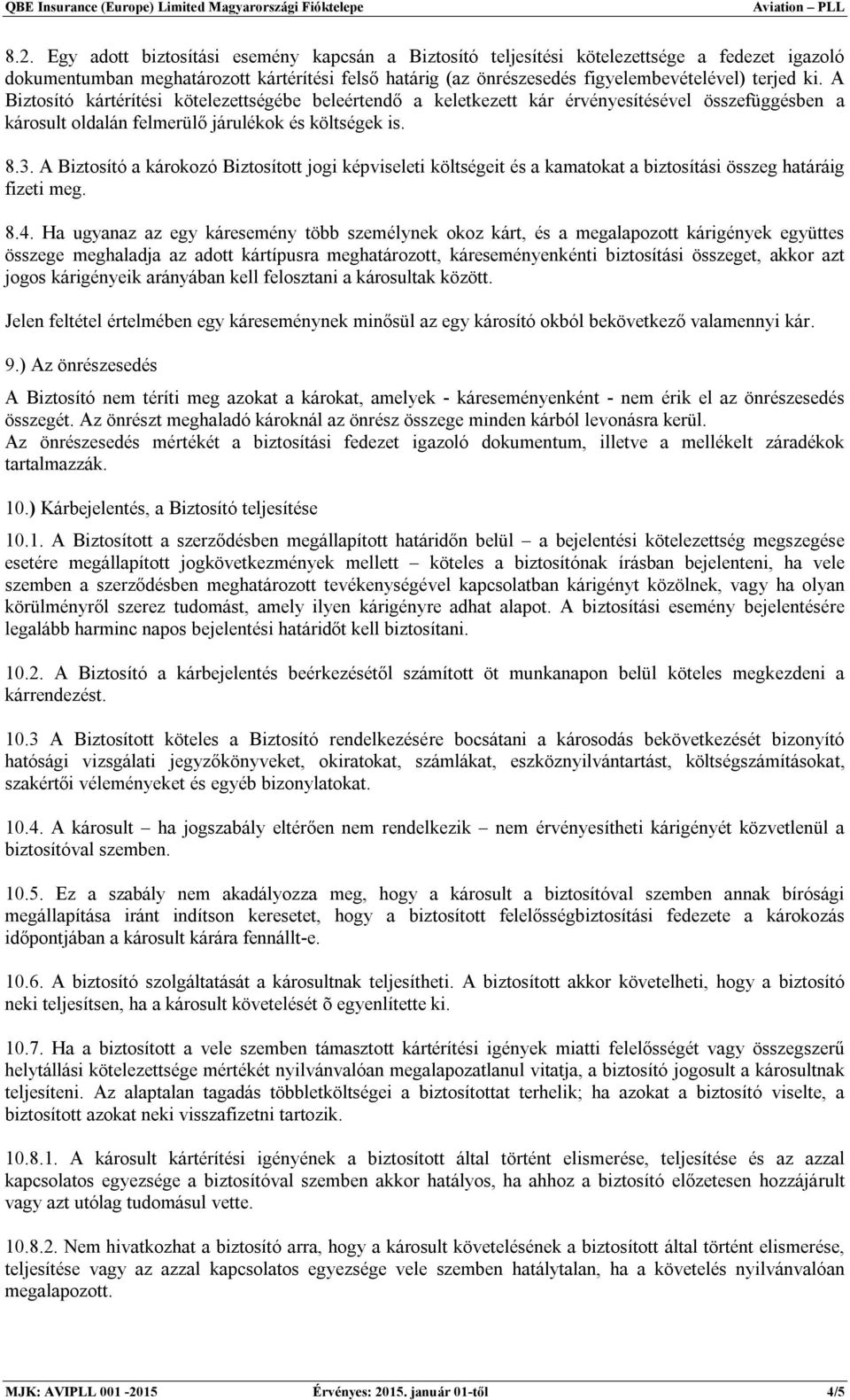 A Biztosító a károkozó Biztosított jogi képviseleti költségeit és a kamatokat a biztosítási összeg határáig fizeti meg. 8.4.