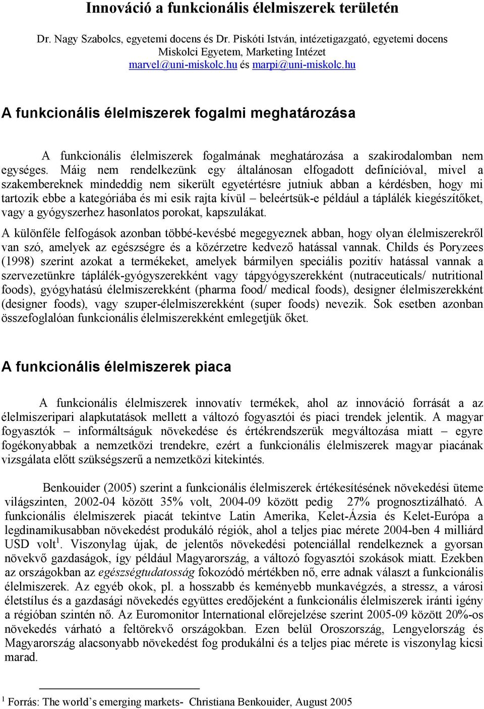 Máig nem rendelkezünk egy általánosan elfogadott definícióval, mivel a szakembereknek mindeddig nem sikerült egyetértésre jutniuk abban a kérdésben, hogy mi tartozik ebbe a kategóriába és mi esik