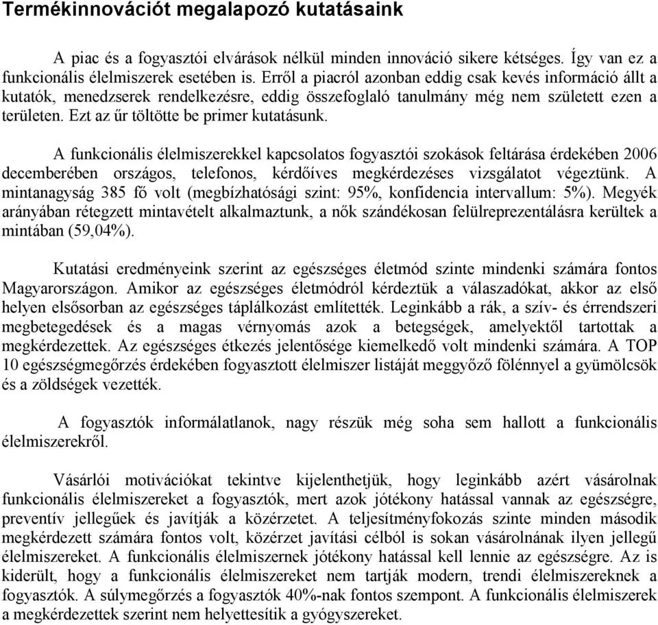 A funkcionális élelmiszerekkel kapcsolatos fogyasztói szokások feltárása érdekében 2006 decemberében országos, telefonos, kérdőíves megkérdezéses vizsgálatot végeztünk.