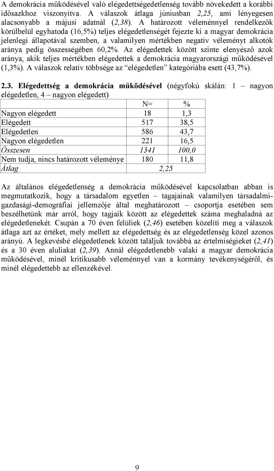 alkotók aránya pedig összességében 60,2%. Az elégedettek között szinte elenyésző azok aránya, akik teljes mértékben elégedettek a demokrácia magyarországi működésével (1,3%).