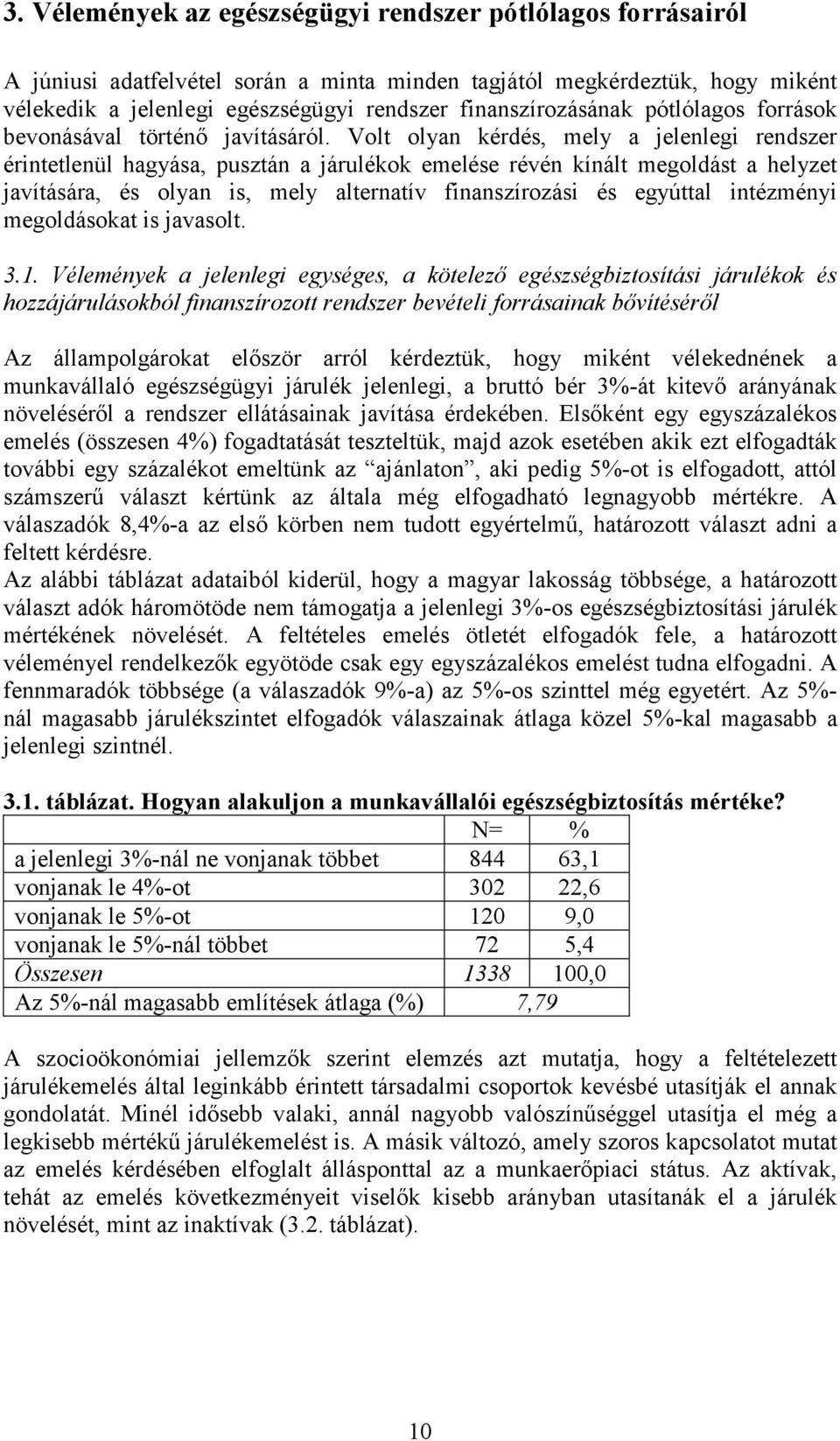 Volt olyan kérdés, mely a jelenlegi rendszer érintetlenül hagyása, pusztán a járulékok emelése révén kínált megoldást a helyzet javítására, és olyan is, mely alternatív finanszírozási és egyúttal