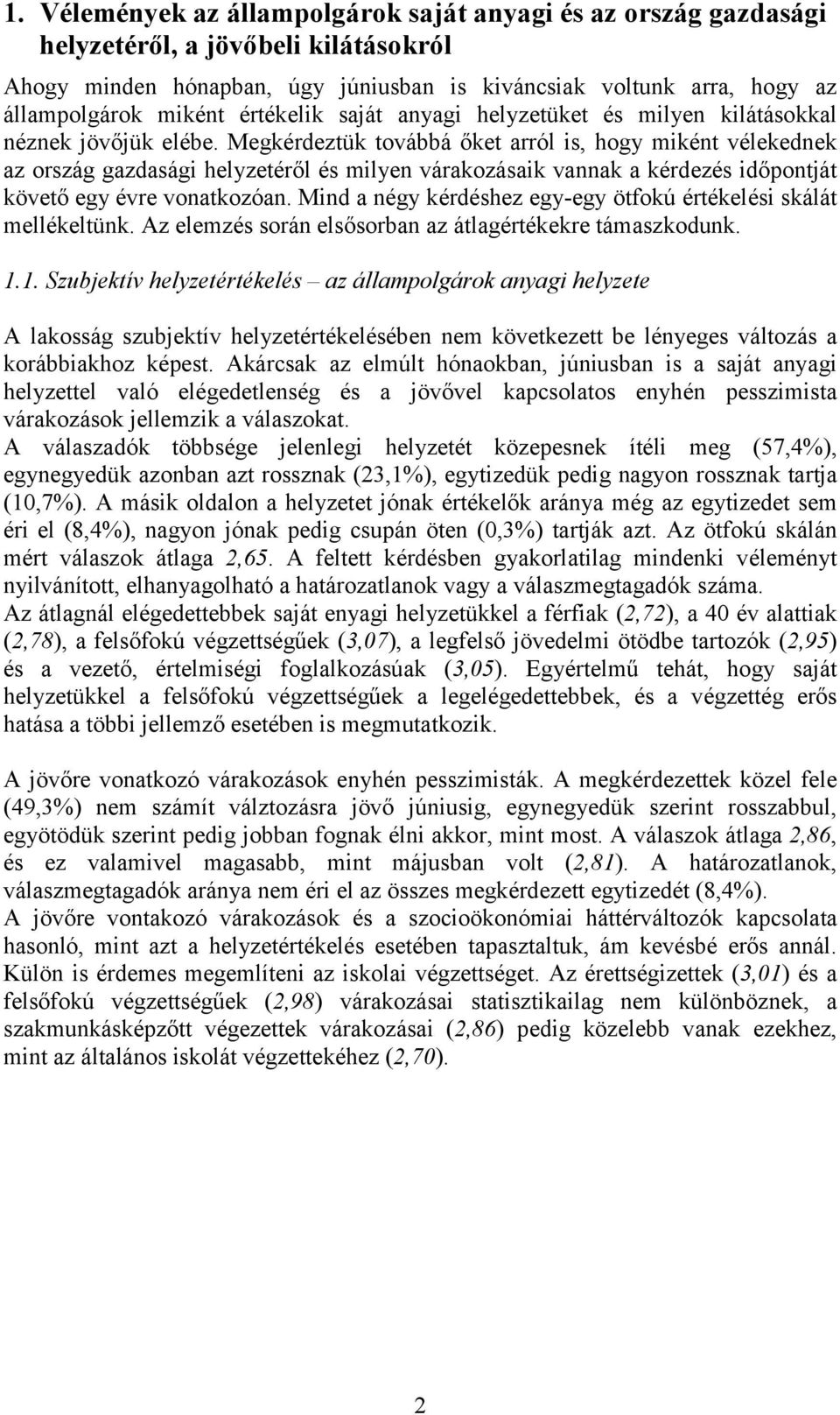 Megkérdeztük továbbá őket arról is, hogy miként vélekednek az ország gazdasági helyzetéről és milyen várakozásaik vannak a kérdezés időpontját követő egy évre vonatkozóan.