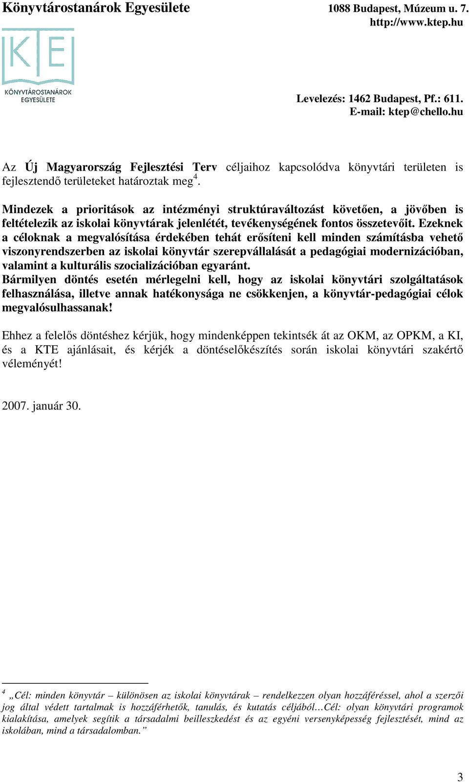 Ezeknek a céloknak a megvalósítása érdekében tehát erősíteni kell minden számításba vehető viszonyrendszerben az iskolai könyvtár szerepvállalását a pedagógiai modernizációban, valamint a kulturális