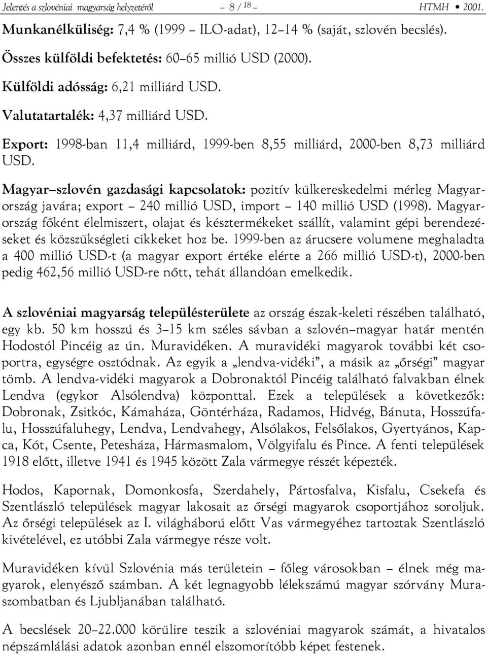 Magyar szlovén gazdasági kapcsolatok: pozitív külkereskedelmi mérleg Magyarország javára; export 240 millió USD, import 140 millió USD (1998).
