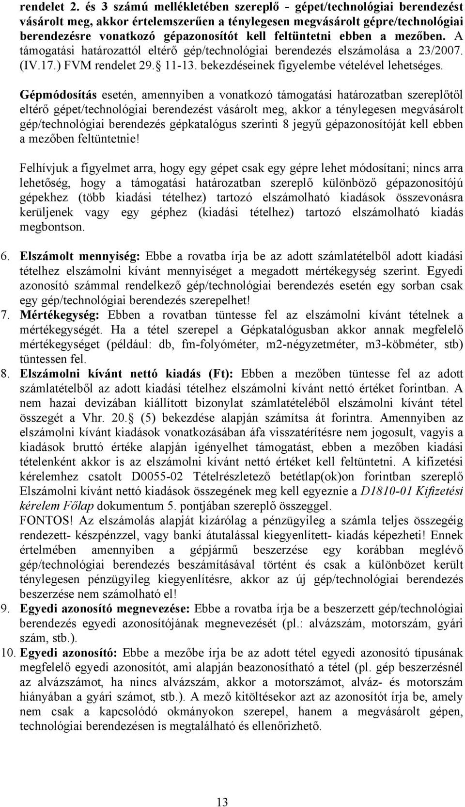 feltüntetni ebben a mezőben. A támogatási határozattól eltérő gép/technológiai berendezés elszámolása a 23/2007. (IV.17.) FVM rendelet 29. 11-13. bekezdéseinek figyelembe vételével lehetséges.