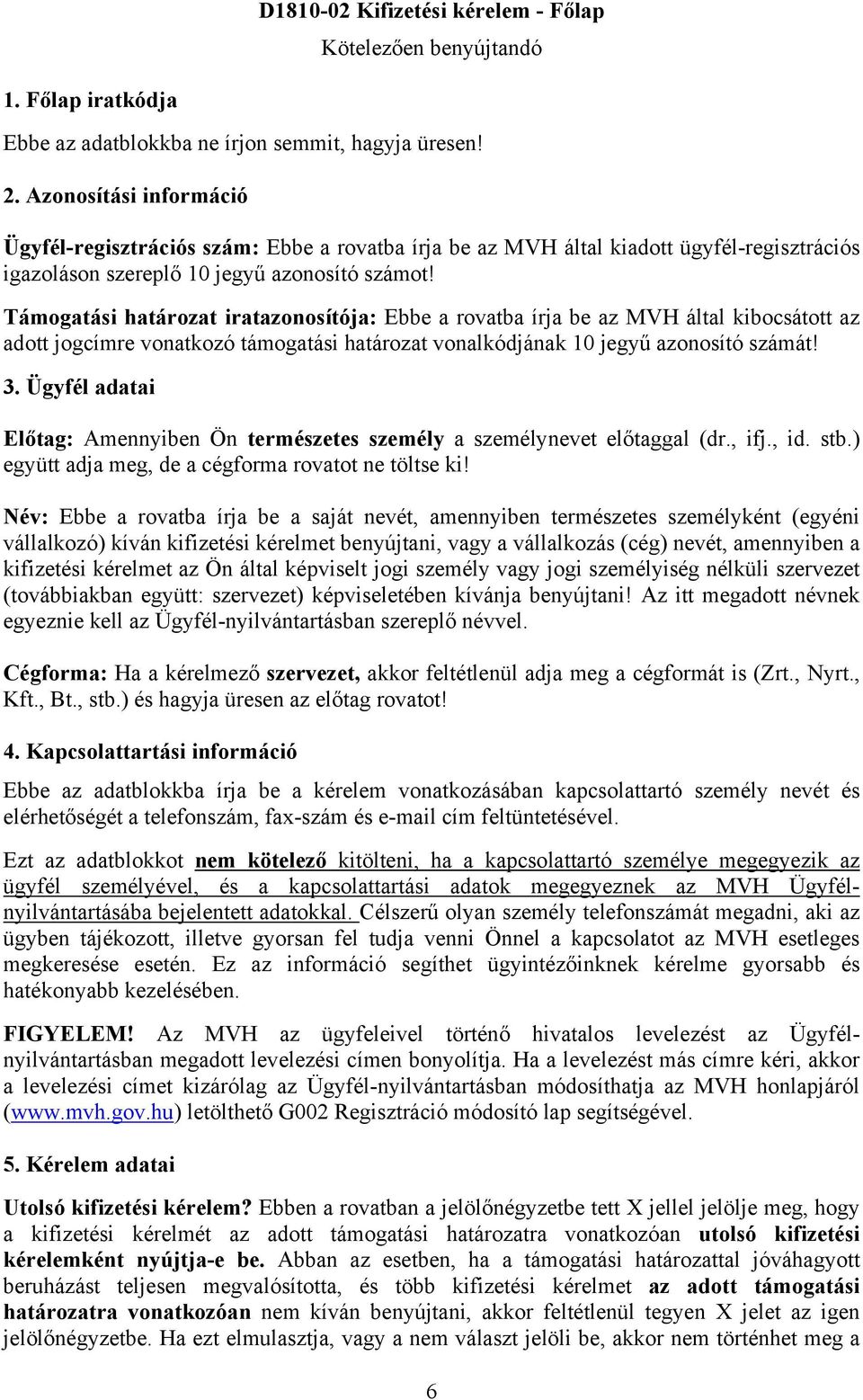 Támogatási határozat iratazonosítója: Ebbe a rovatba írja be az MVH által kibocsátott az adott jogcímre vonatkozó támogatási határozat vonalkódjának 10 jegyű azonosító számát! 3.