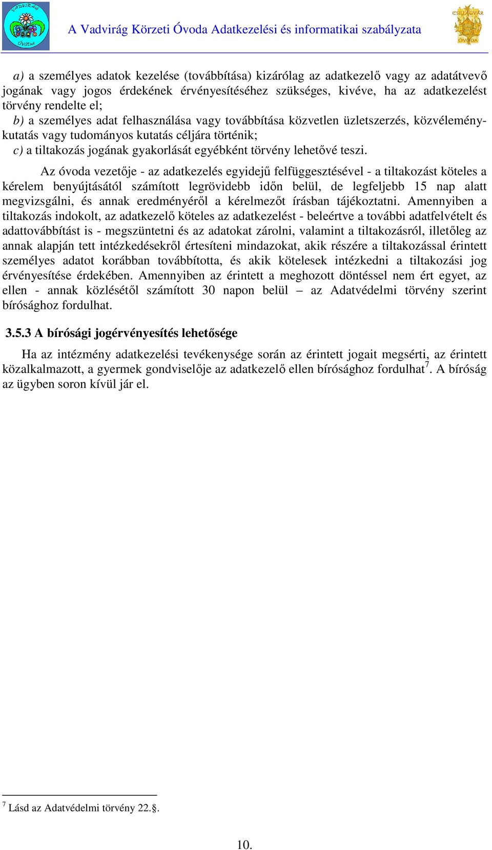Az óvoda vezetője - az adatkezelés egyidejű felfüggesztésével - a tiltakozást köteles a kérelem benyújtásától számított legrövidebb időn belül, de legfeljebb 15 nap alatt megvizsgálni, és annak