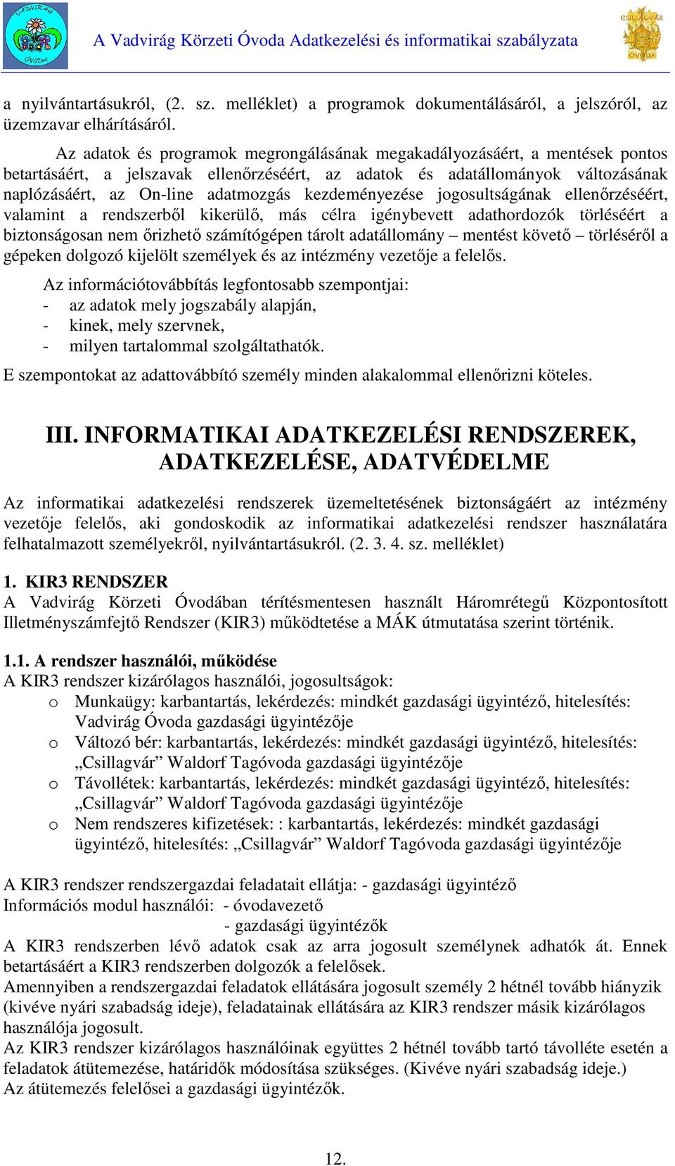 kezdeményezése jogosultságának ellenőrzéséért, valamint a rendszerből kikerülő, más célra igénybevett adathordozók törléséért a biztonságosan nem őrizhető számítógépen tárolt adatállomány mentést