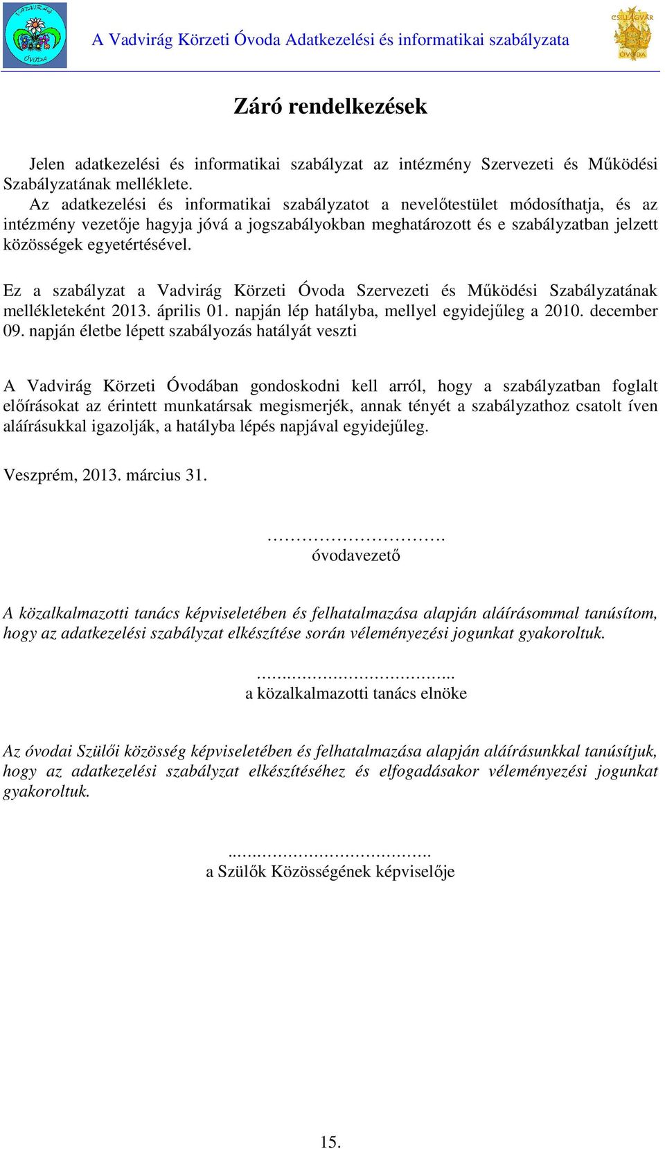 Ez a szabályzat a Vadvirág Körzeti Óvoda Szervezeti és Működési Szabályzatának mellékleteként 2013. április 01. napján lép hatályba, mellyel egyidejűleg a 2010. december 09.