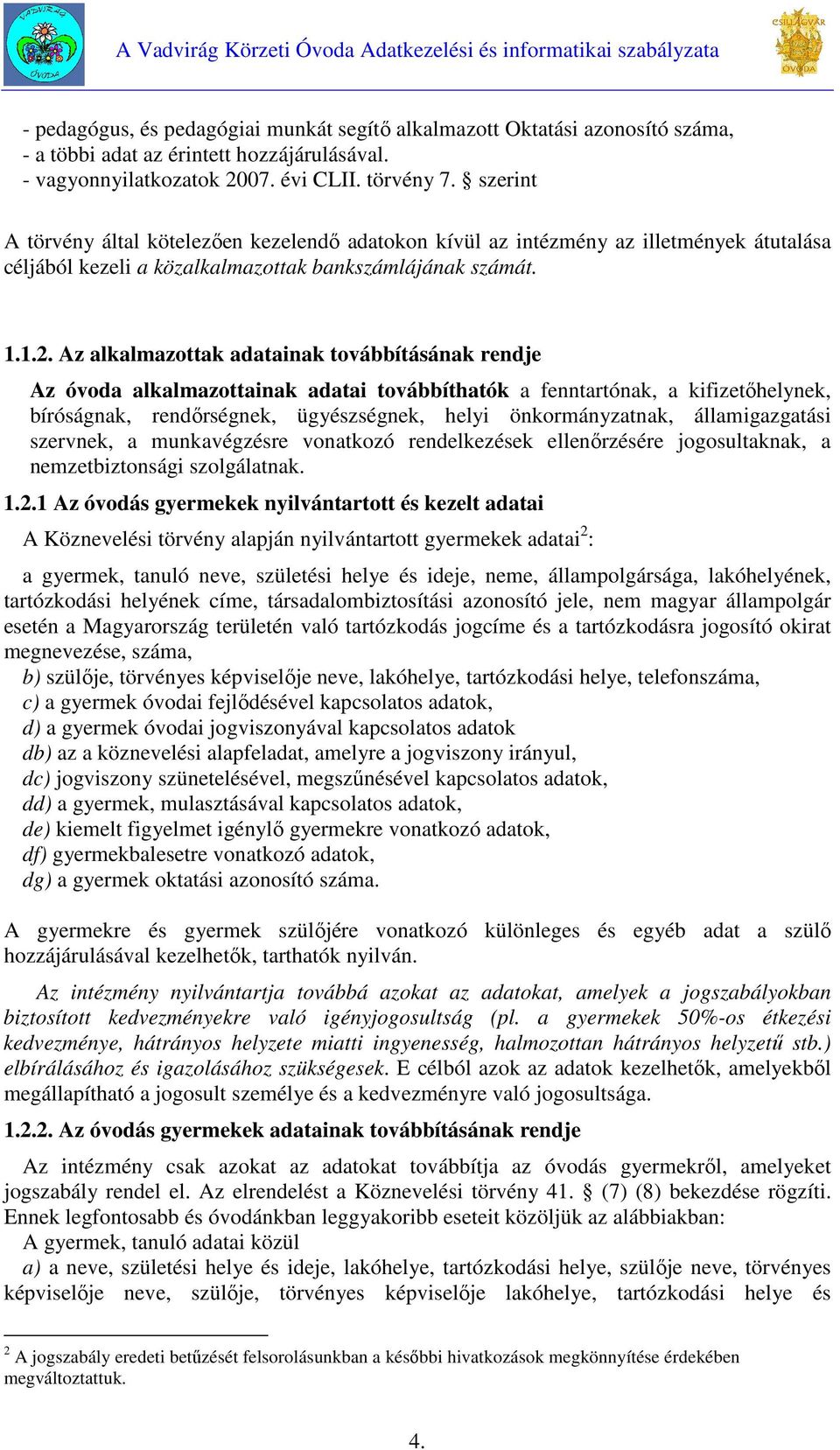Az alkalmazottak adatainak továbbításának rendje Az óvoda alkalmazottainak adatai továbbíthatók a fenntartónak, a kifizetőhelynek, bíróságnak, rendőrségnek, ügyészségnek, helyi önkormányzatnak,