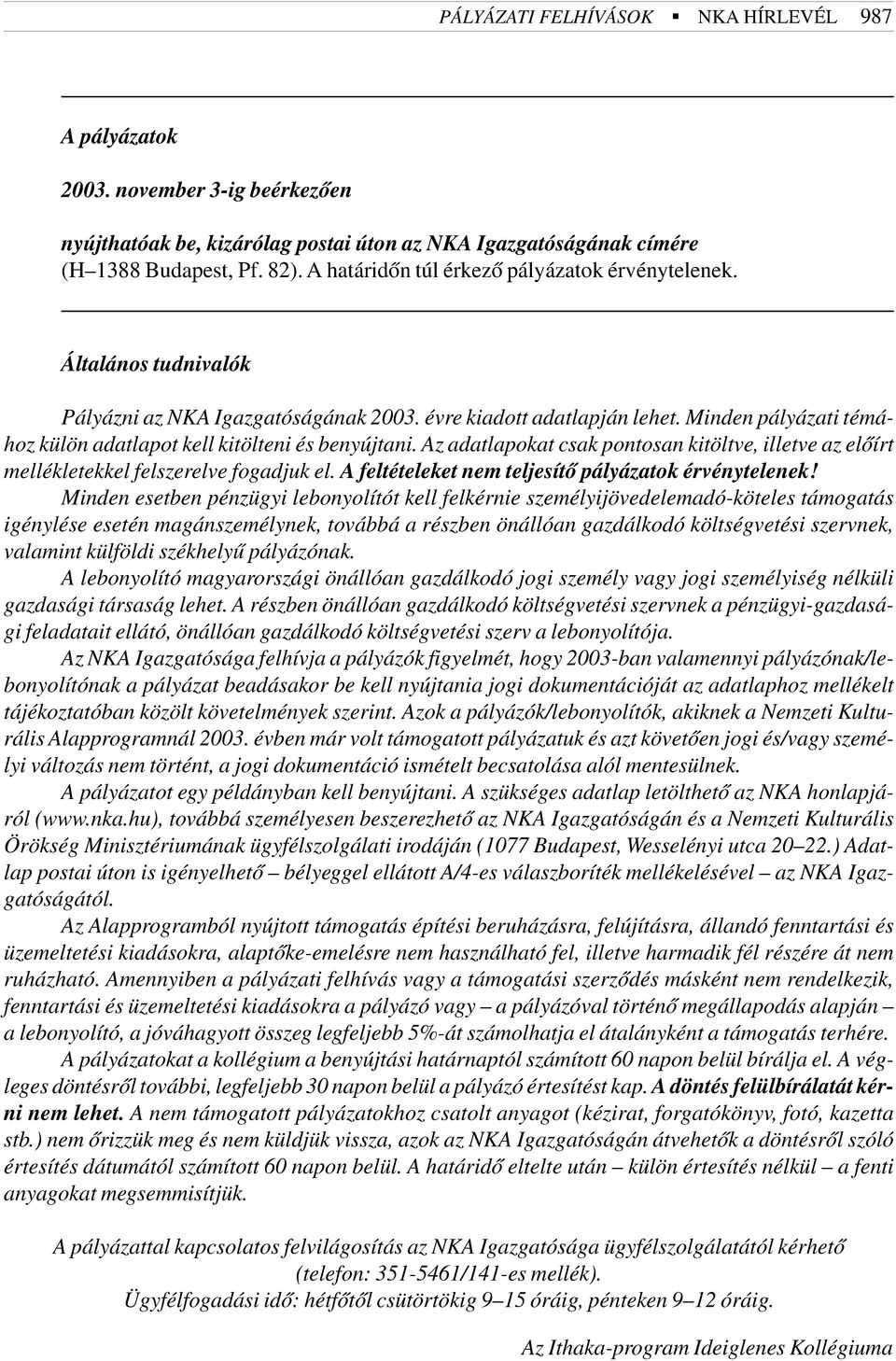 Minden pályázati témához külön adatlapot kell kitölteni és benyújtani. Az adatlapokat csak pontosan kitöltve, illetve az elõírt mellékletekkel felszerelve fogadjuk el.