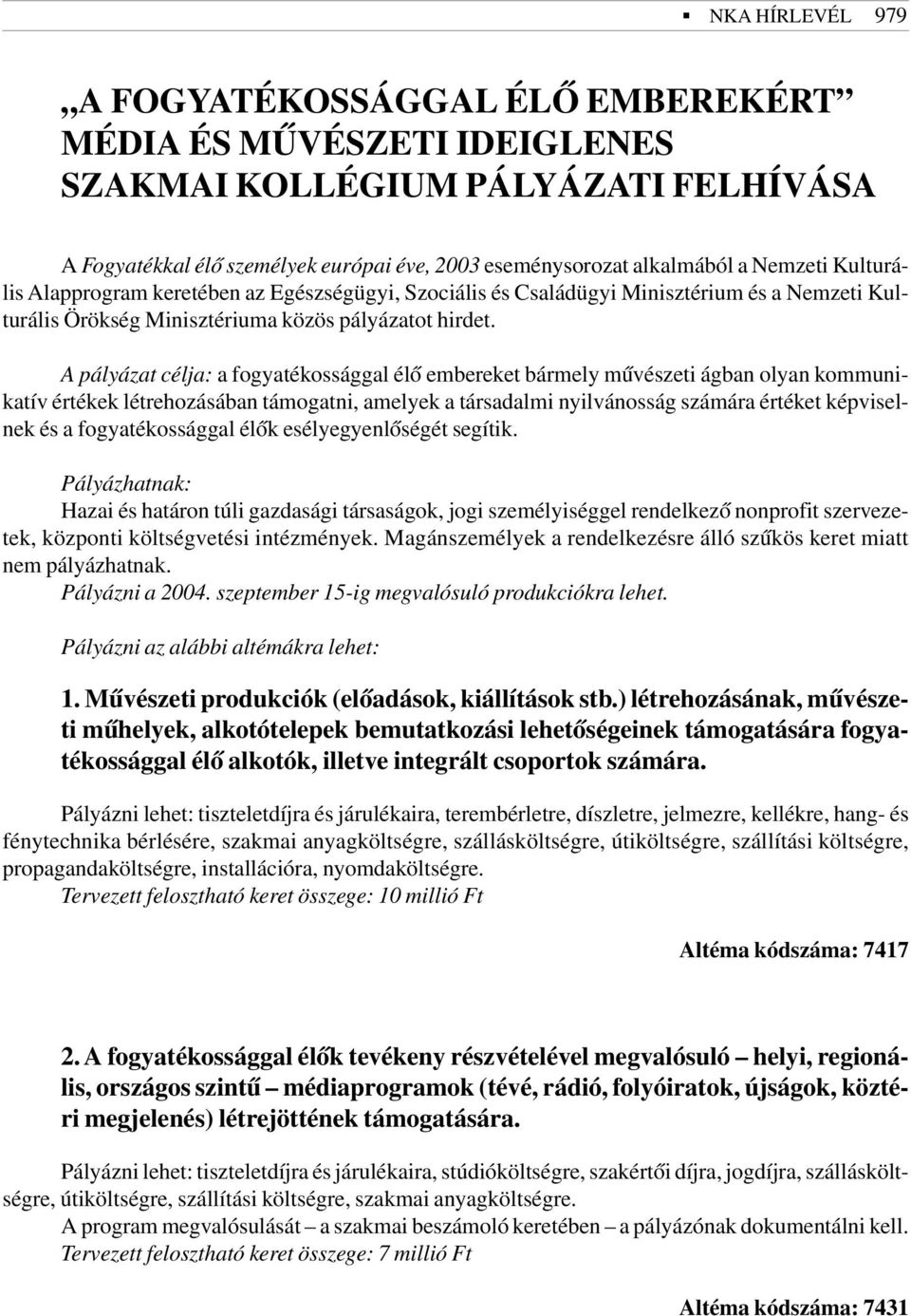 A pályázat célja: a fogyatékossággal élõ embereket bármely mûvészeti ágban olyan kommunikatív értékek létrehozásában támogatni, amelyek a társadalmi nyilvánosság számára értéket képviselnek és a