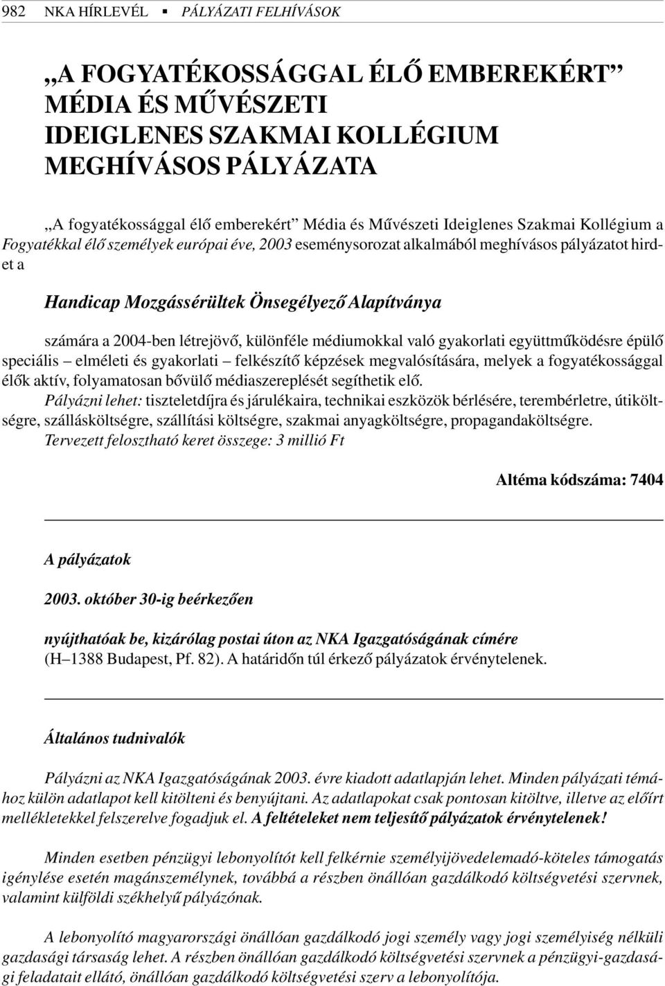 létrejövõ, különféle médiumokkal való gyakorlati együttmûködésre épülõ speciális elméleti és gyakorlati felkészítõ képzések megvalósítására, melyek a fogyatékossággal élõk aktív, folyamatosan bõvülõ