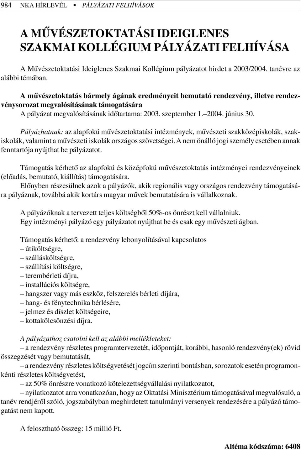 szeptember 1. 2004. június 30. Pályázhatnak: az alapfokú mûvészetoktatási intézmények, mûvészeti szakközépiskolák, szakiskolák, valamint a mûvészeti iskolák országos szövetségei.